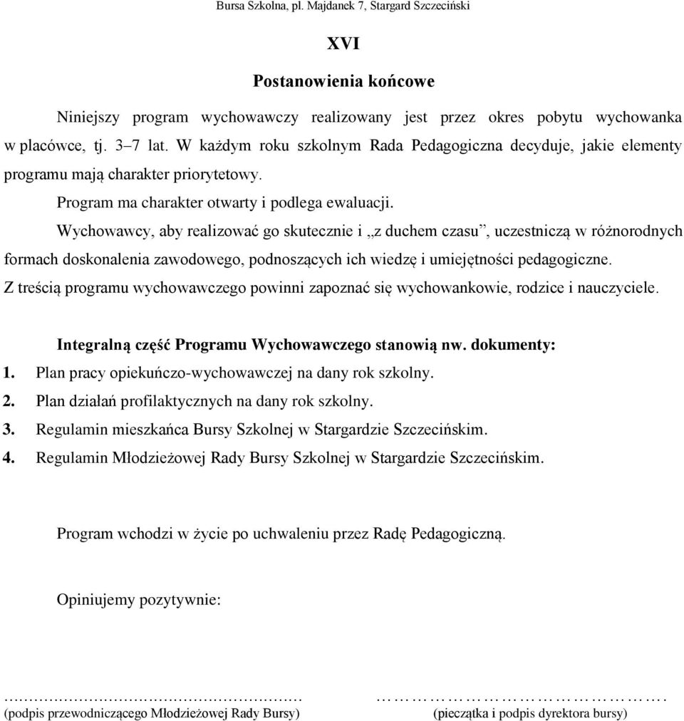 Wychowawcy, aby realizować go skutecznie i z duchem czasu, uczestniczą w różnorodnych formach doskonalenia zawodowego, podnoszących ich wiedzę i umiejętności pedagogiczne.
