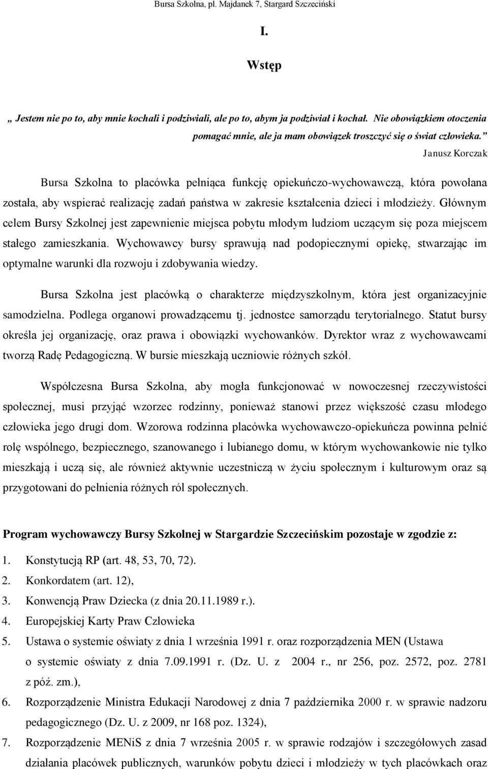 Głównym celem Bursy Szkolnej jest zapewnienie miejsca pobytu młodym ludziom uczącym się poza miejscem stałego zamieszkania.