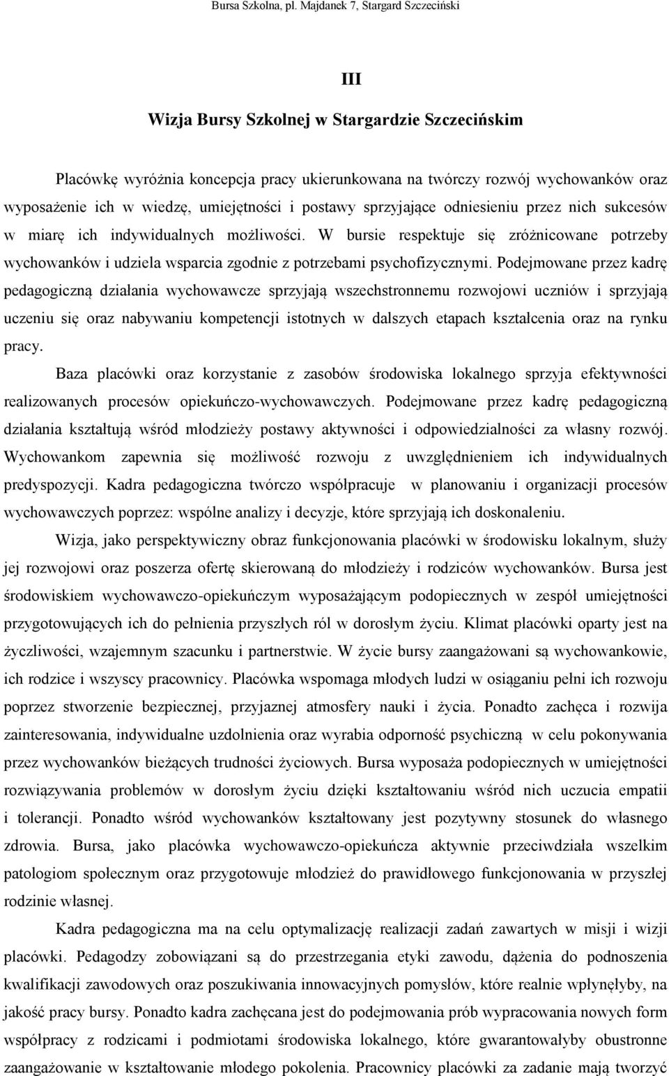 Podejmowane przez kadrę pedagogiczną działania wychowawcze sprzyjają wszechstronnemu rozwojowi uczniów i sprzyjają uczeniu się oraz nabywaniu kompetencji istotnych w dalszych etapach kształcenia oraz