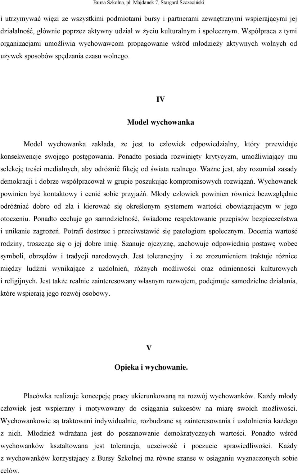 IV Model wychowanka Model wychowanka zakłada, że jest to człowiek odpowiedzialny, który przewiduje konsekwencje swojego postępowania.