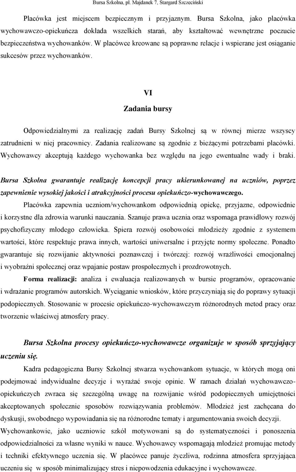 VI Zadania bursy Odpowiedzialnymi za realizację zadań Bursy Szkolnej są w równej mierze wszyscy zatrudnieni w niej pracownicy. Zadania realizowane są zgodnie z bieżącymi potrzebami placówki.