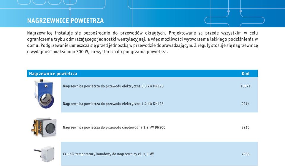 Podgrzewanie umieszcza się przed jednostką w przewodzie doprowadzającym. Z reguły stosuje się nagrzewnicę o wydajności maksimum 300 W, co wystarcza do podgrzania powietrza.