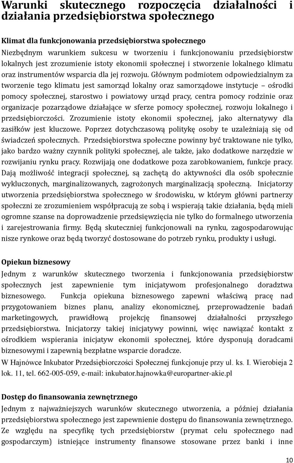 Głównym podmiotem odpowiedzialnym za tworzenie tego klimatu jest samorząd lokalny oraz samorządowe instytucje ośrodki pomocy społecznej, starostwo i powiatowy urząd pracy, centra pomocy rodzinie oraz