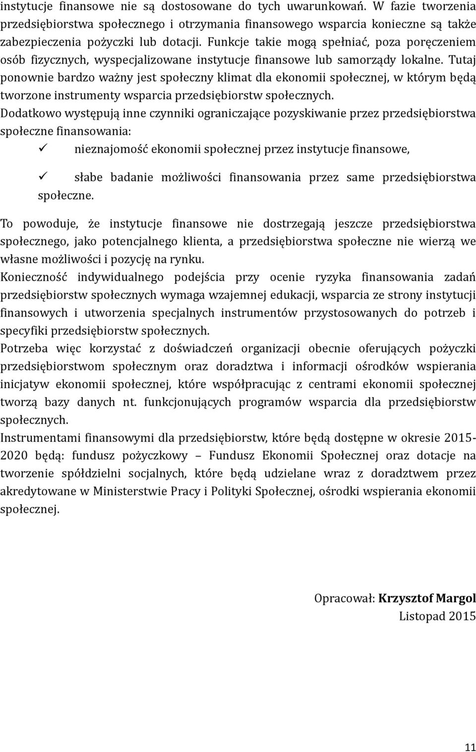 Tutaj ponownie bardzo ważny jest społeczny klimat dla ekonomii społecznej, w którym będą tworzone instrumenty wsparcia przedsiębiorstw społecznych.