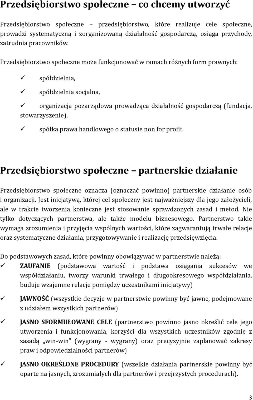 Przedsiębiorstwo społeczne może funkcjonować w ramach różnych form prawnych: spółdzielnia, spółdzielnia socjalna, organizacja pozarządowa prowadząca działalność gospodarczą (fundacja,