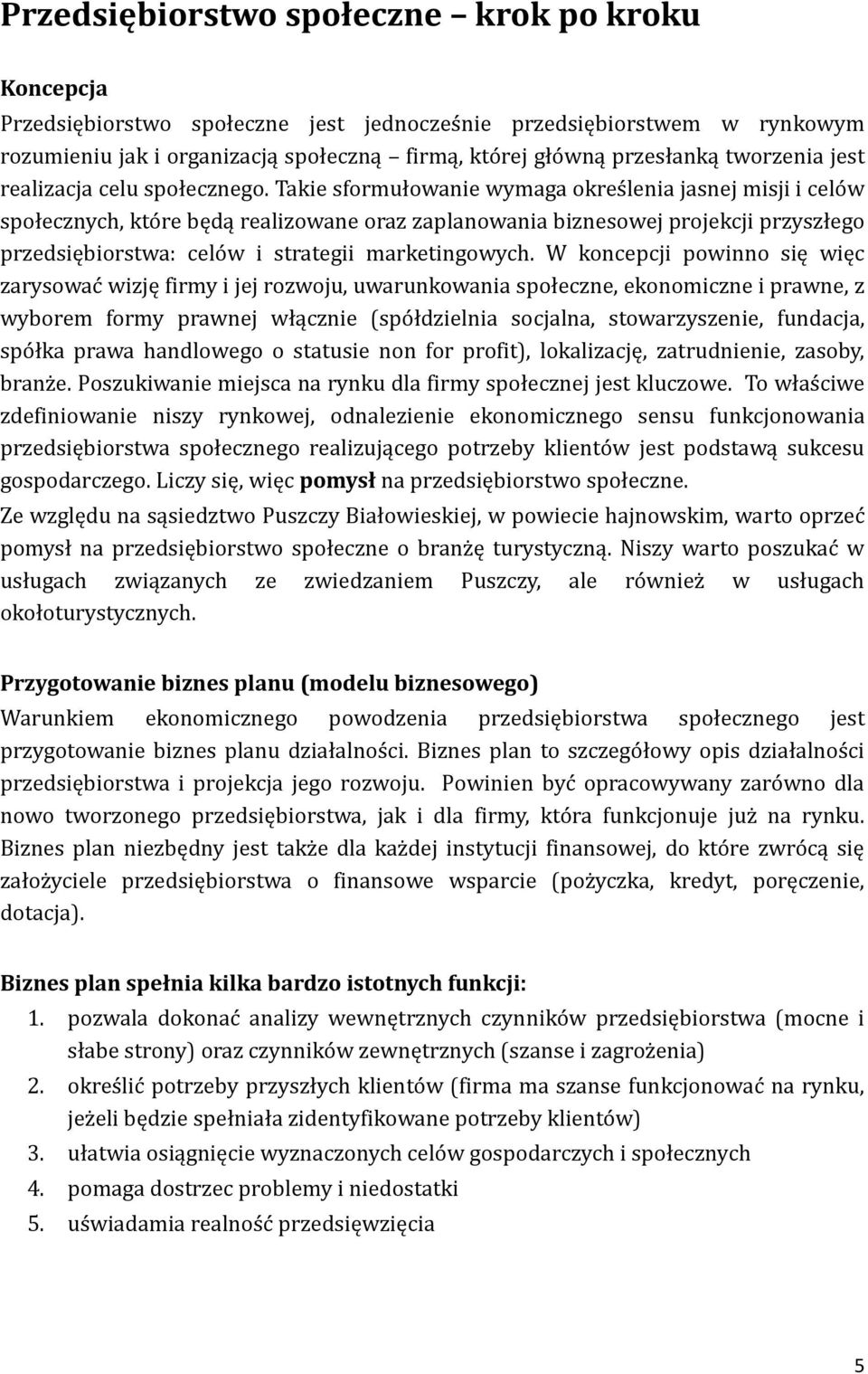 Takie sformułowanie wymaga określenia jasnej misji i celów społecznych, które będą realizowane oraz zaplanowania biznesowej projekcji przyszłego przedsiębiorstwa: celów i strategii marketingowych.