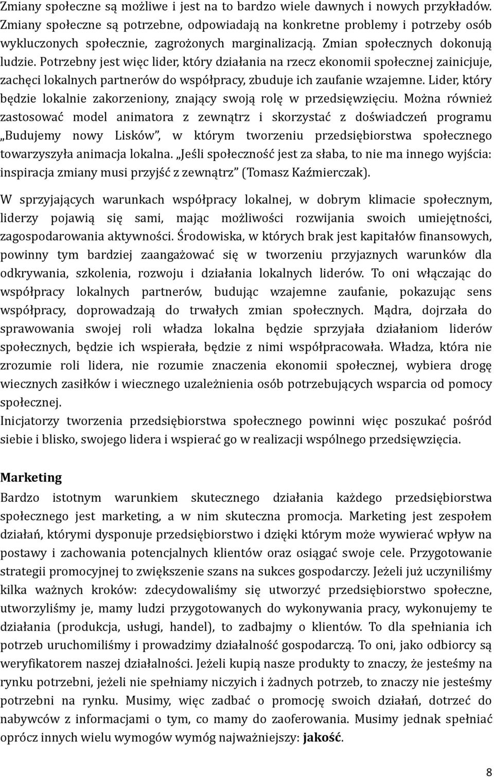 Potrzebny jest więc lider, który działania na rzecz ekonomii społecznej zainicjuje, zachęci lokalnych partnerów do współpracy, zbuduje ich zaufanie wzajemne.