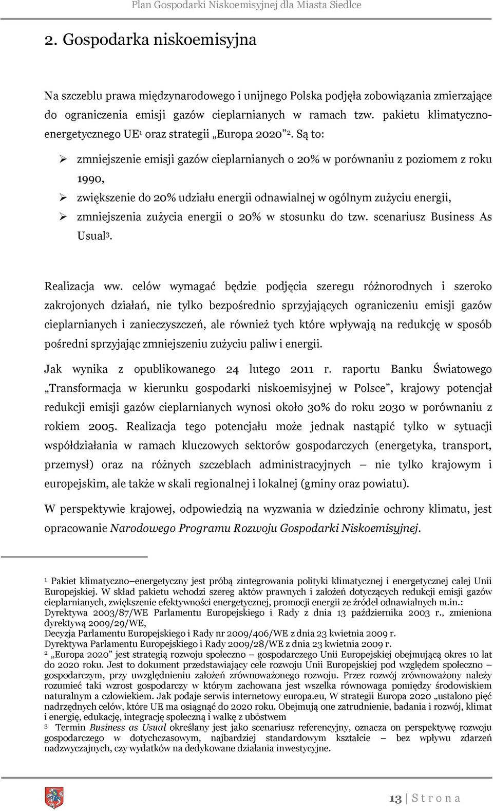 Są to: zmniejszenie emisji gazów cieplarnianych o 20% w porównaniu z poziomem z roku 1990, zwiększenie do 20% udziału energii odnawialnej w ogólnym zużyciu energii, zmniejszenia zużycia energii o 20%