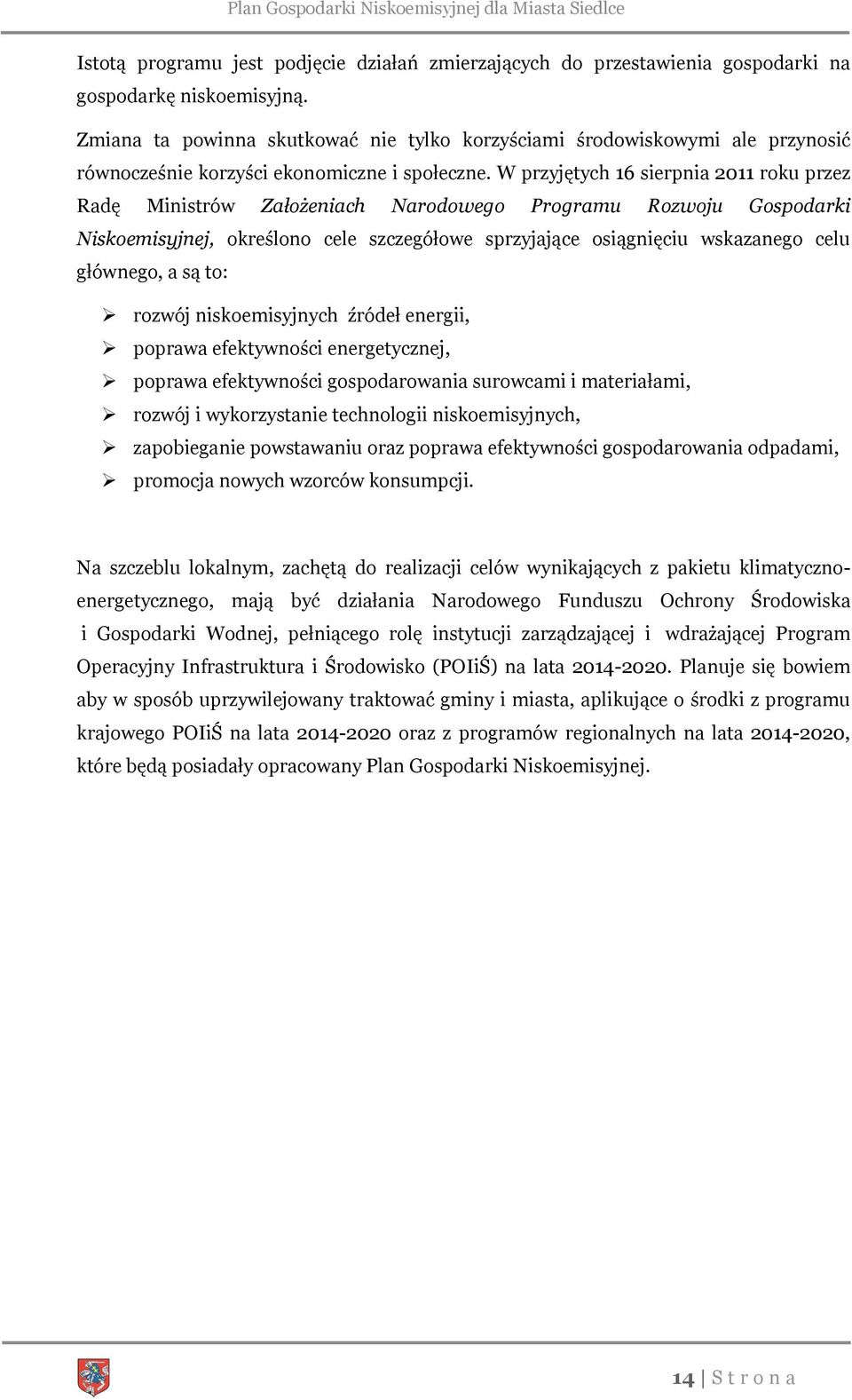 W przyjętych 16 sierpnia 2011 roku przez Radę Ministrów Założeniach Narodowego Programu Rozwoju Gospodarki Niskoemisyjnej, określono cele szczegółowe sprzyjające osiągnięciu wskazanego celu głównego,