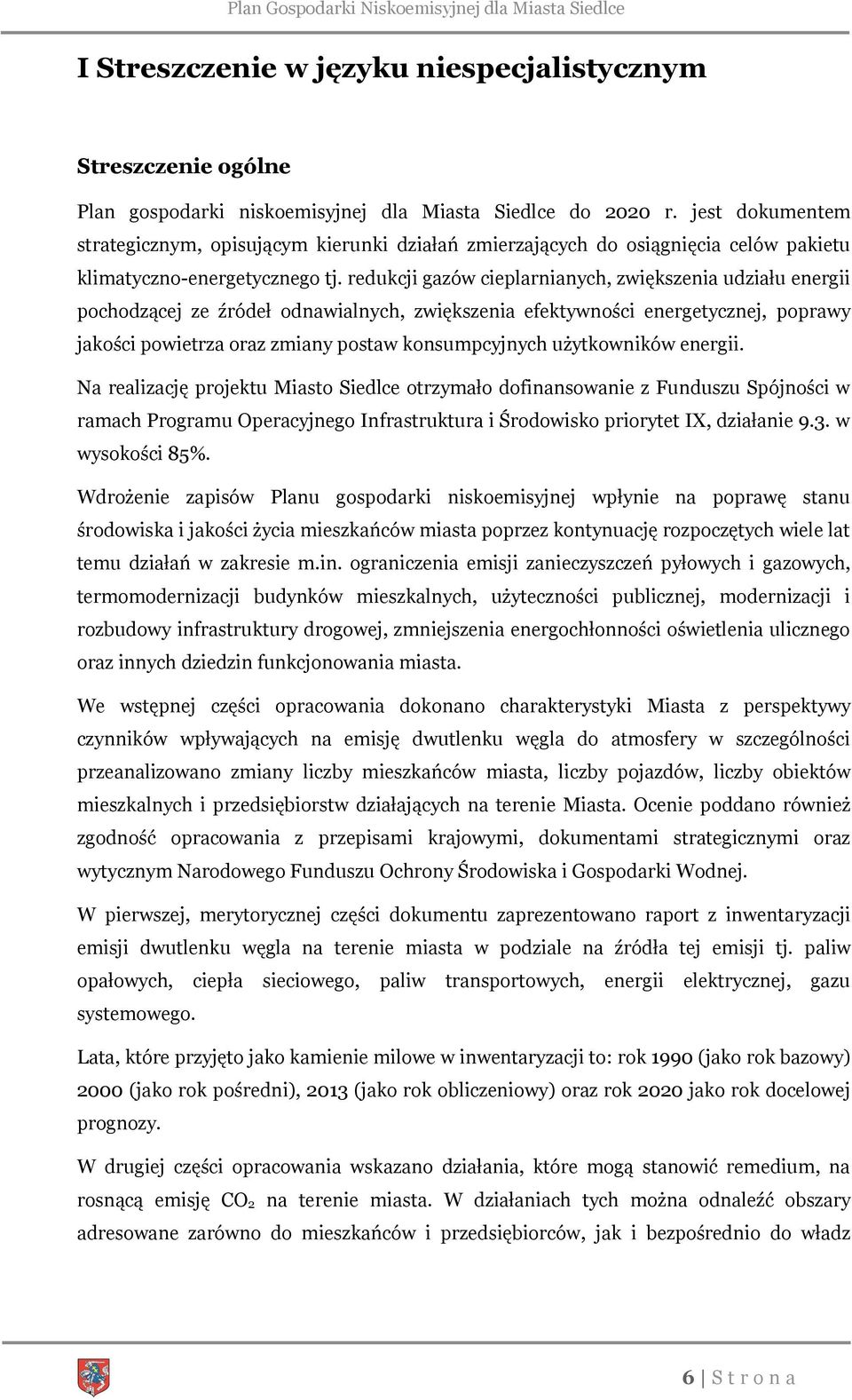 redukcji gazów cieplarnianych, zwiększenia udziału energii pochodzącej ze źródeł odnawialnych, zwiększenia efektywności energetycznej, poprawy jakości powietrza oraz zmiany postaw konsumpcyjnych