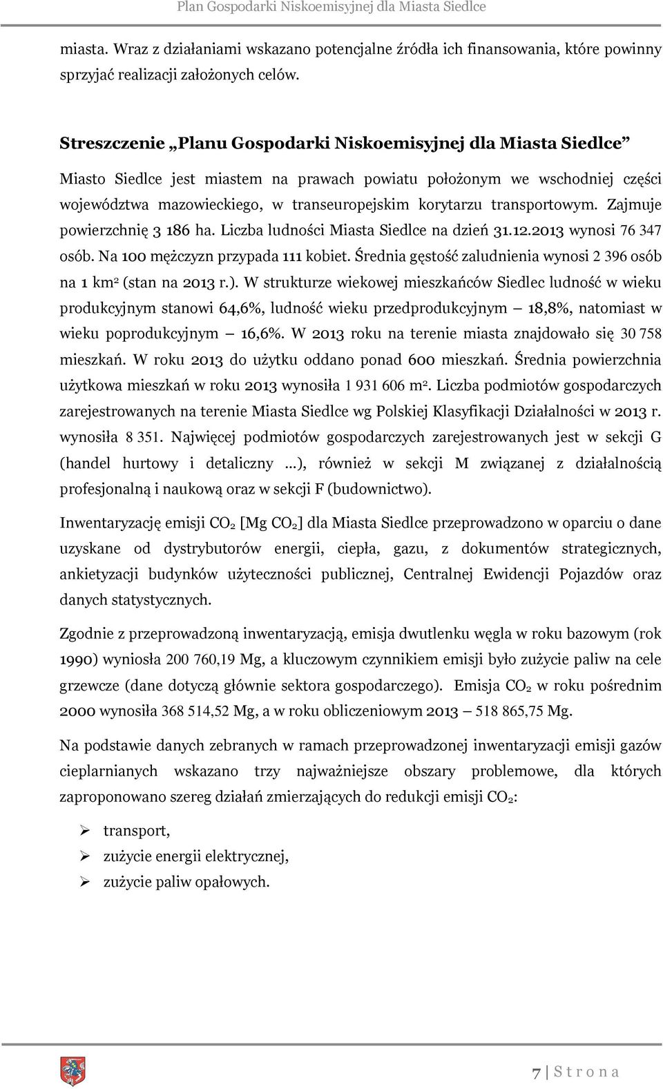 transportowym. Zajmuje powierzchnię 3 186 ha. Liczba ludności Miasta Siedlce na dzień 31.12.2013 wynosi 76 347 osób. Na 100 mężczyzn przypada 111 kobiet.