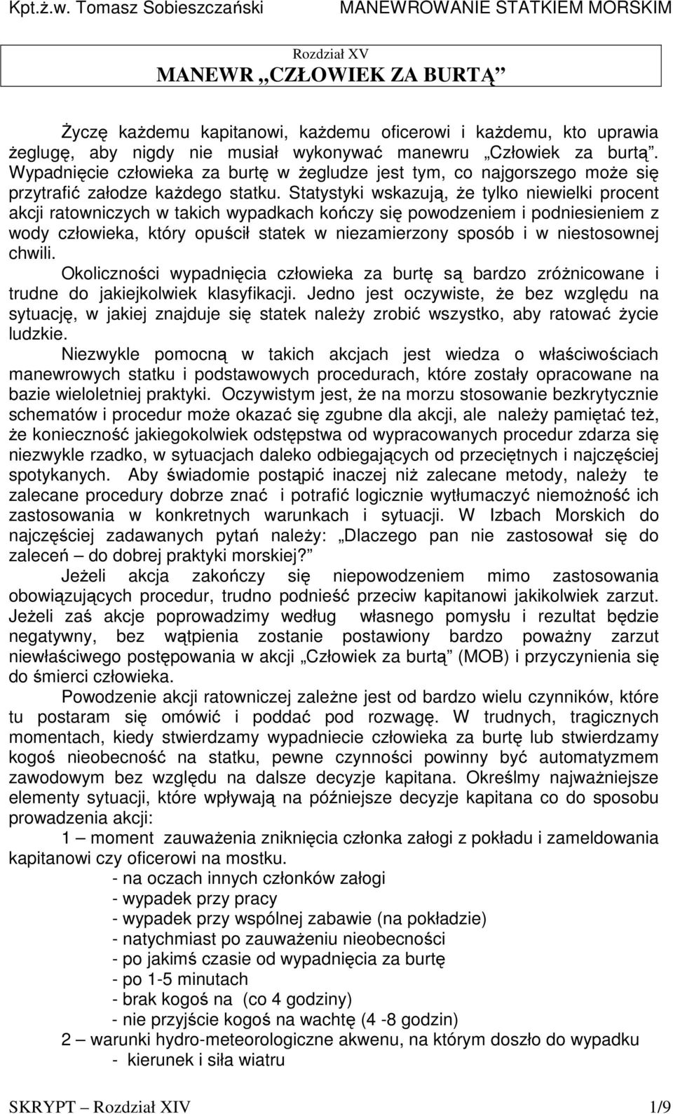 Statystyki wskazują, Ŝe tylko niewielki procent akcji ratowniczych w takich wypadkach kończy się powodzeniem i podniesieniem z wody człowieka, który opuścił statek w niezamierzony sposób i w