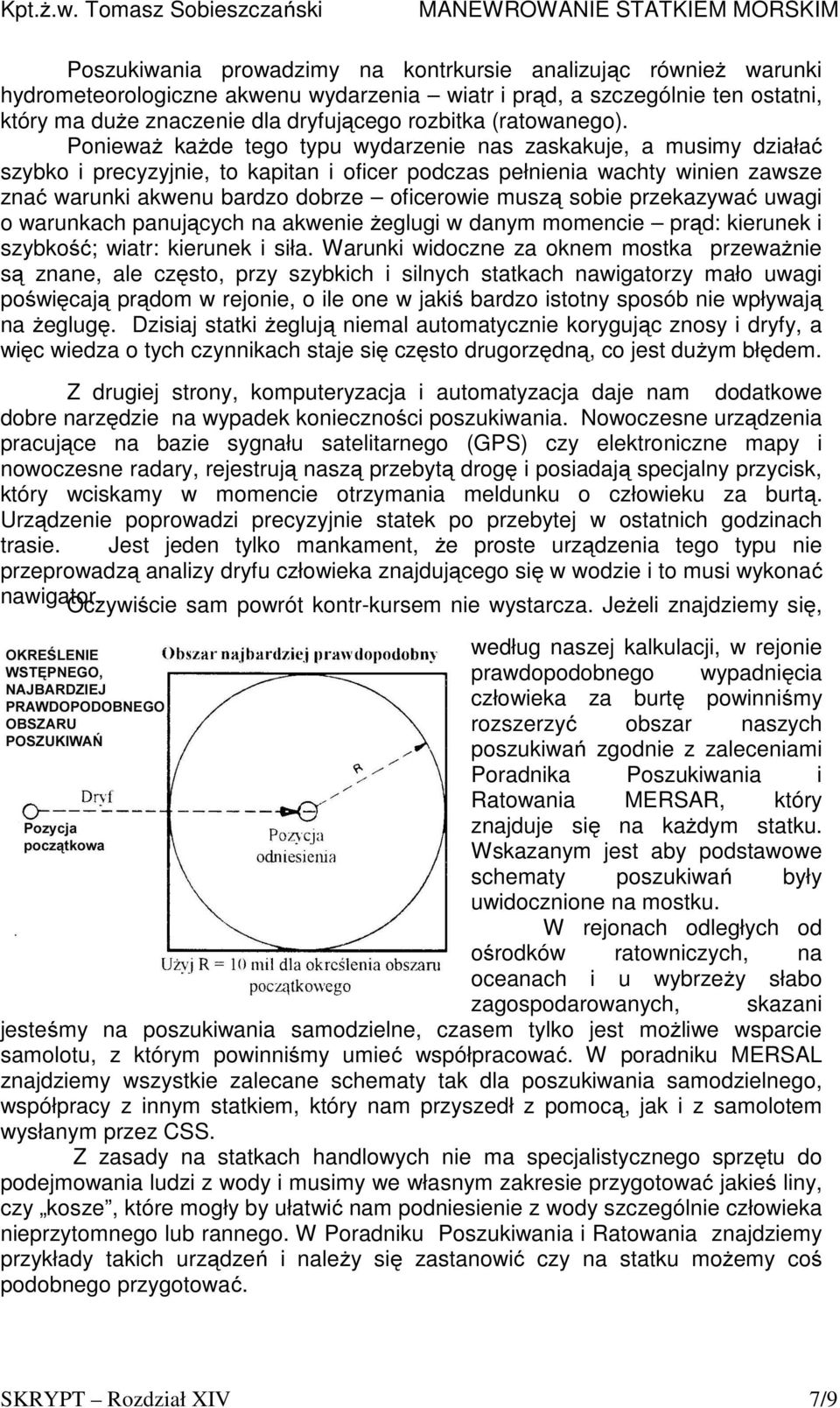 PoniewaŜ kaŝde tego typu wydarzenie nas zaskakuje, a musimy działać szybko i precyzyjnie, to kapitan i oficer podczas pełnienia wachty winien zawsze znać warunki akwenu bardzo dobrze oficerowie muszą