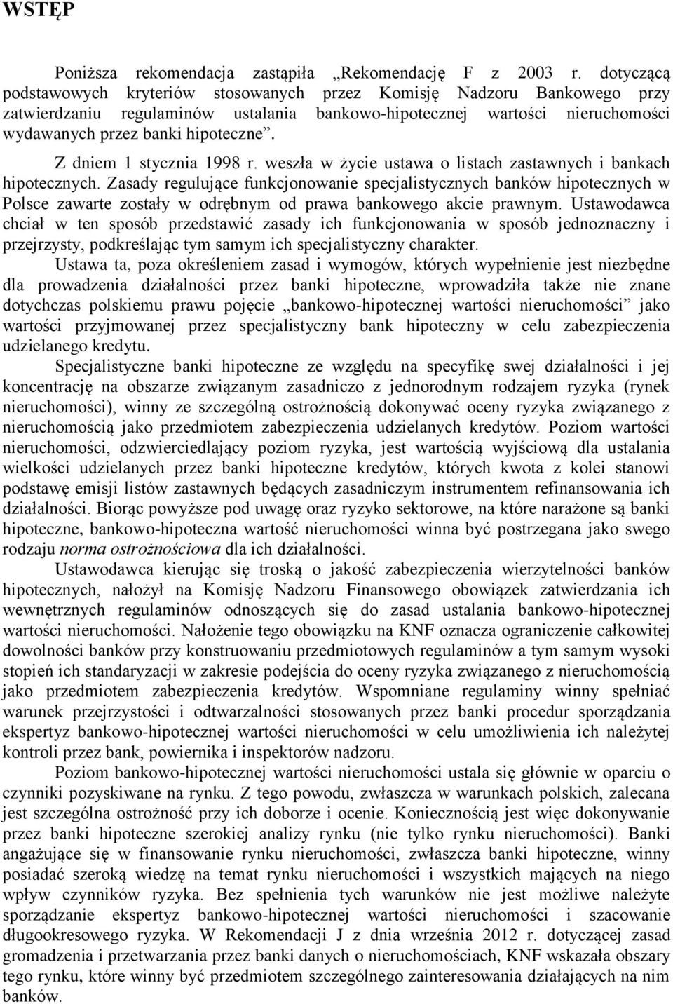 Z dniem 1 stycznia 1998 r. weszła w życie ustawa o listach zastawnych i bankach hipotecznych.