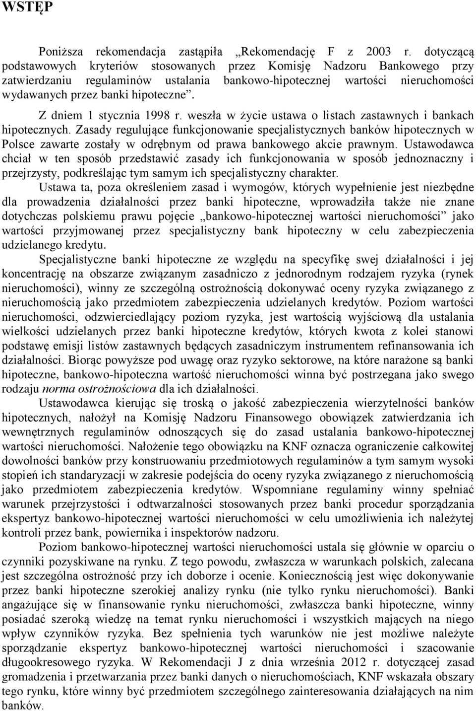 Z dniem 1 stycznia 1998 r. weszła w życie ustawa o listach zastawnych i bankach hipotecznych.