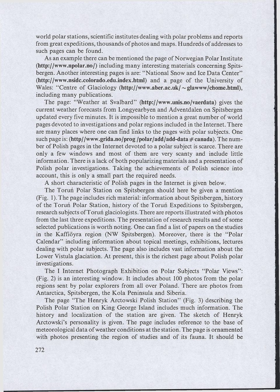 Another interesting pages is are: "National Snow and Ice Data Center" (http://www.nsidc.colorado.edu.index.html) and a page of the University of Wales: "Centre of Glaciology (http://www.aber.ac.uk/~glawww/chome.