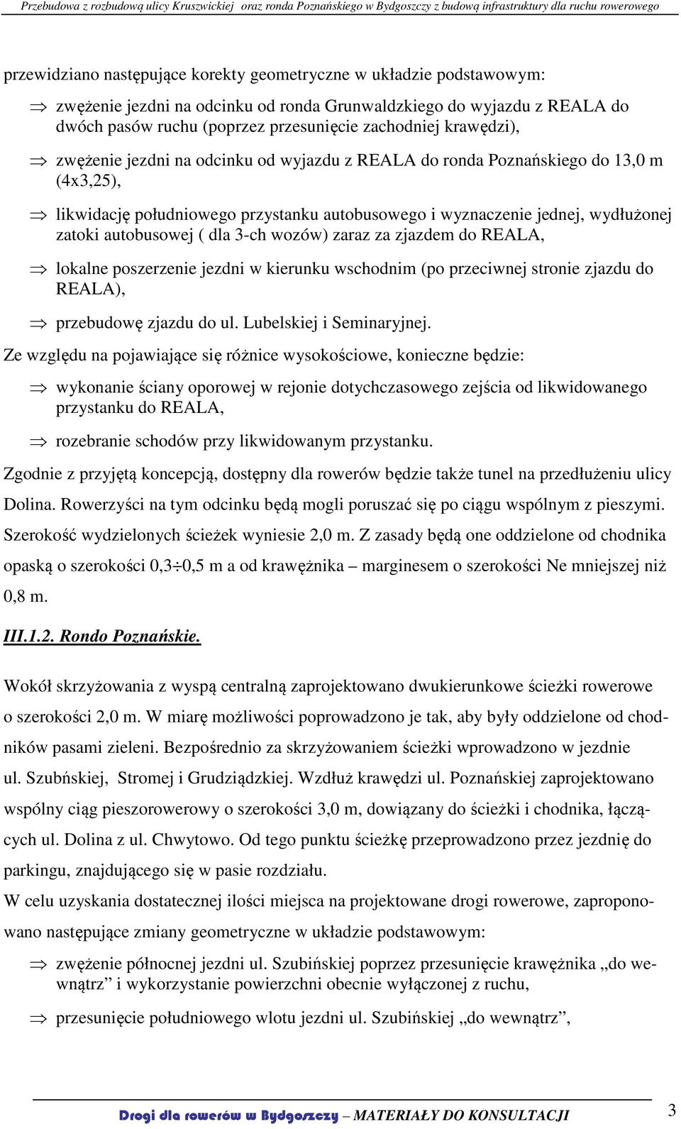 ( dla 3-ch wozów) zaraz za zjazdem do REALA, lokalne poszerzenie jezdni w kierunku wschodnim (po przeciwnej stronie zjazdu do REALA), przebudowę zjazdu do ul. Lubelskiej i Seminaryjnej.