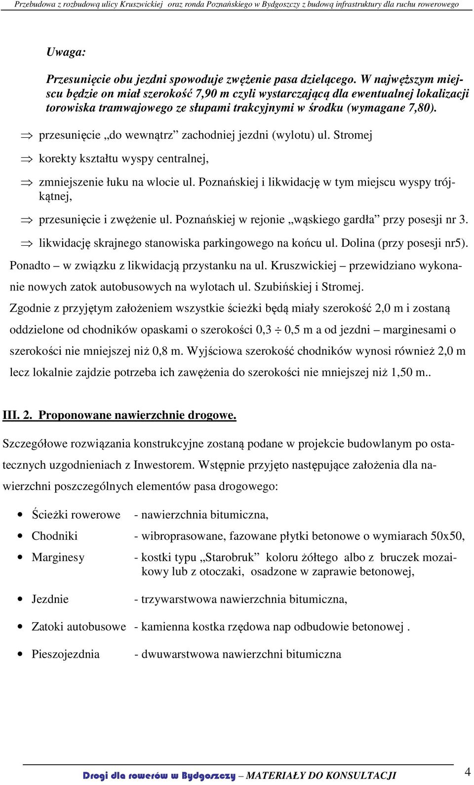 przesunięcie do wewnątrz zachodniej jezdni (wylotu) ul. Stromej korekty kształtu wyspy centralnej, zmniejszenie łuku na wlocie ul.