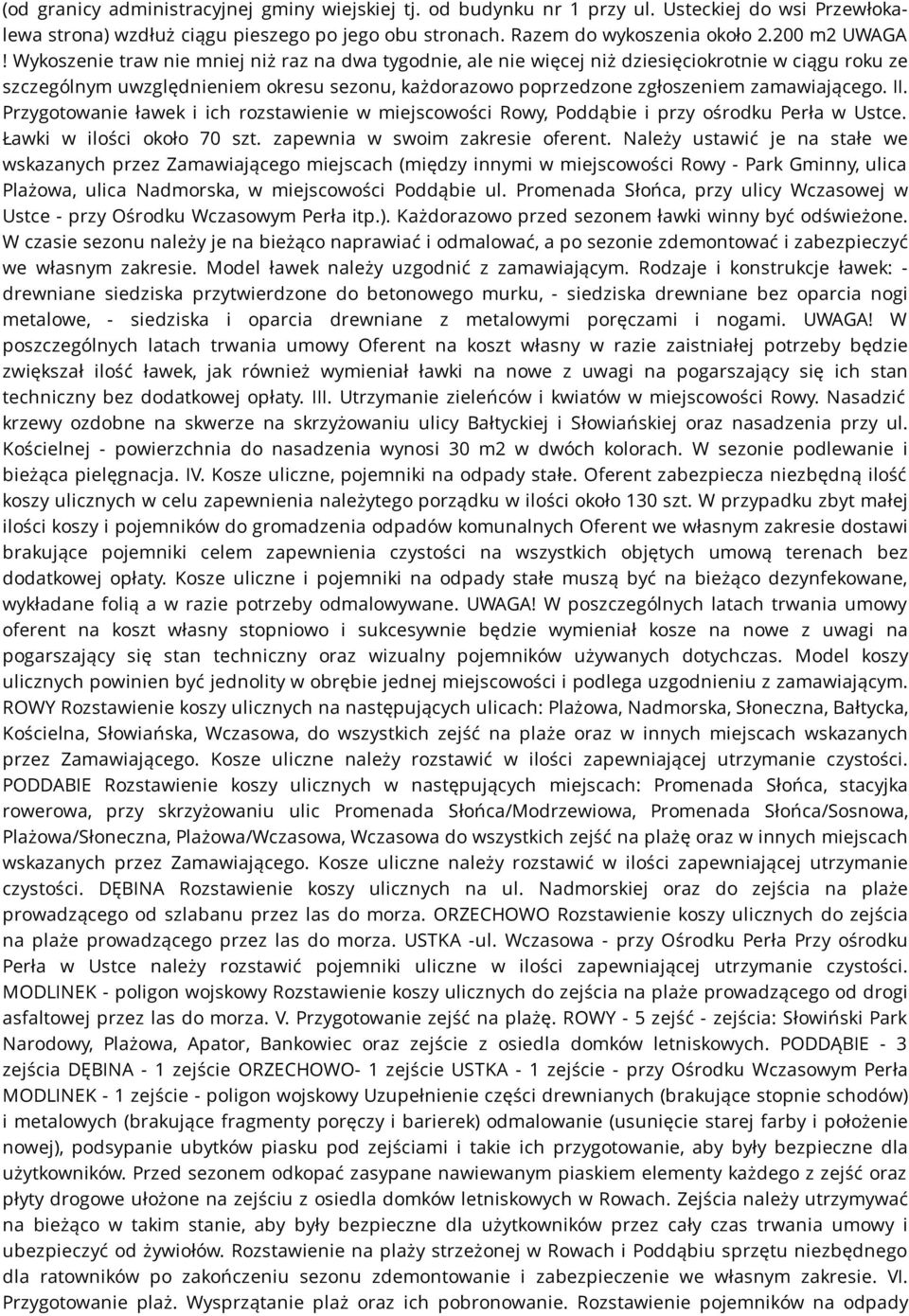 Przygotowanie ławek i ich rozstawienie w miejscowości Rowy, Poddąbie i przy ośrodku Perła w Ustce. Ławki w ilości około 70 szt. zapewnia w swoim zakresie oferent.