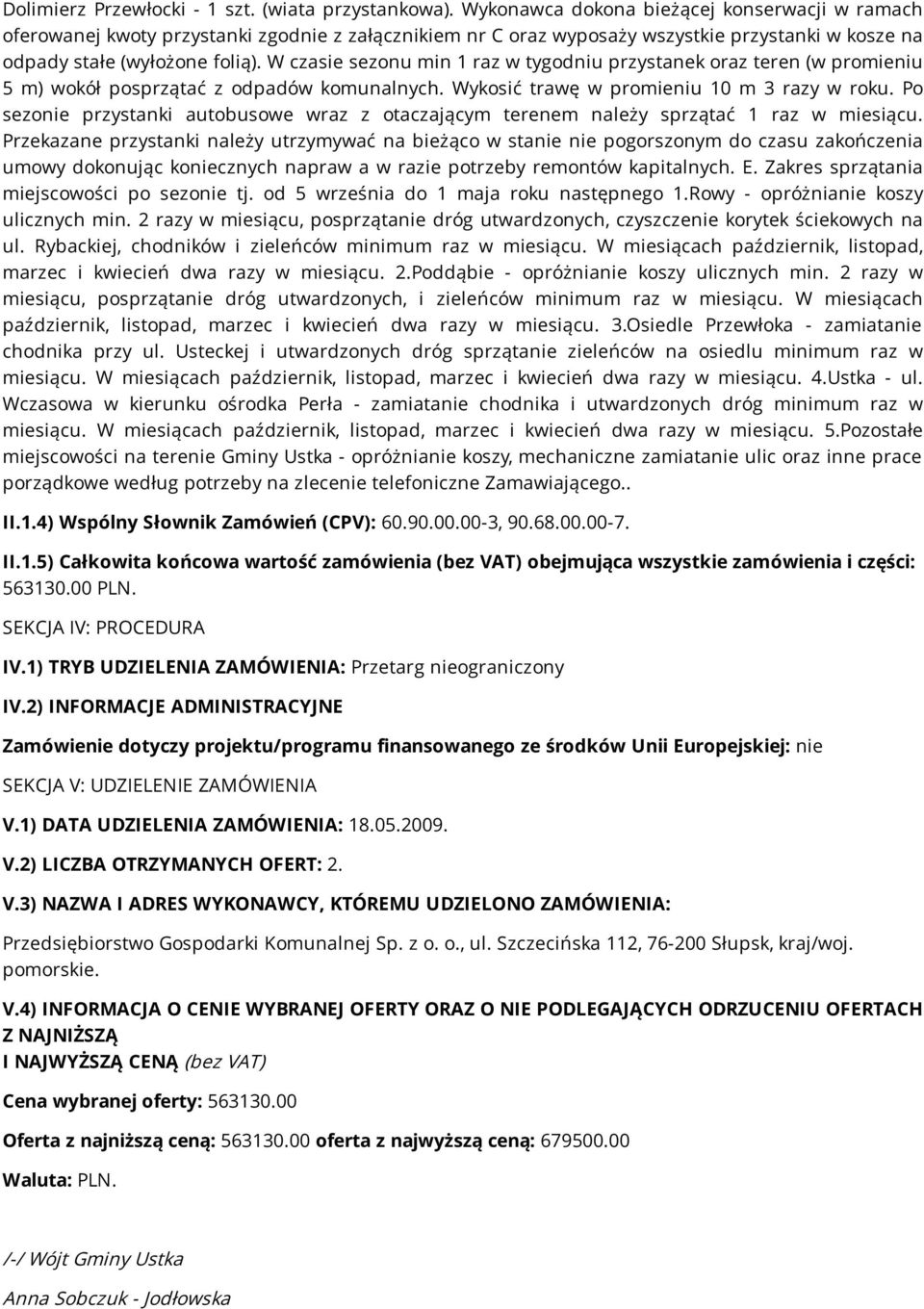W czasie sezonu min 1 raz w tygodniu przystanek oraz teren (w promieniu 5 m) wokół posprzątać z odpadów komunalnych. Wykosić trawę w promieniu 10 m 3 razy w roku.