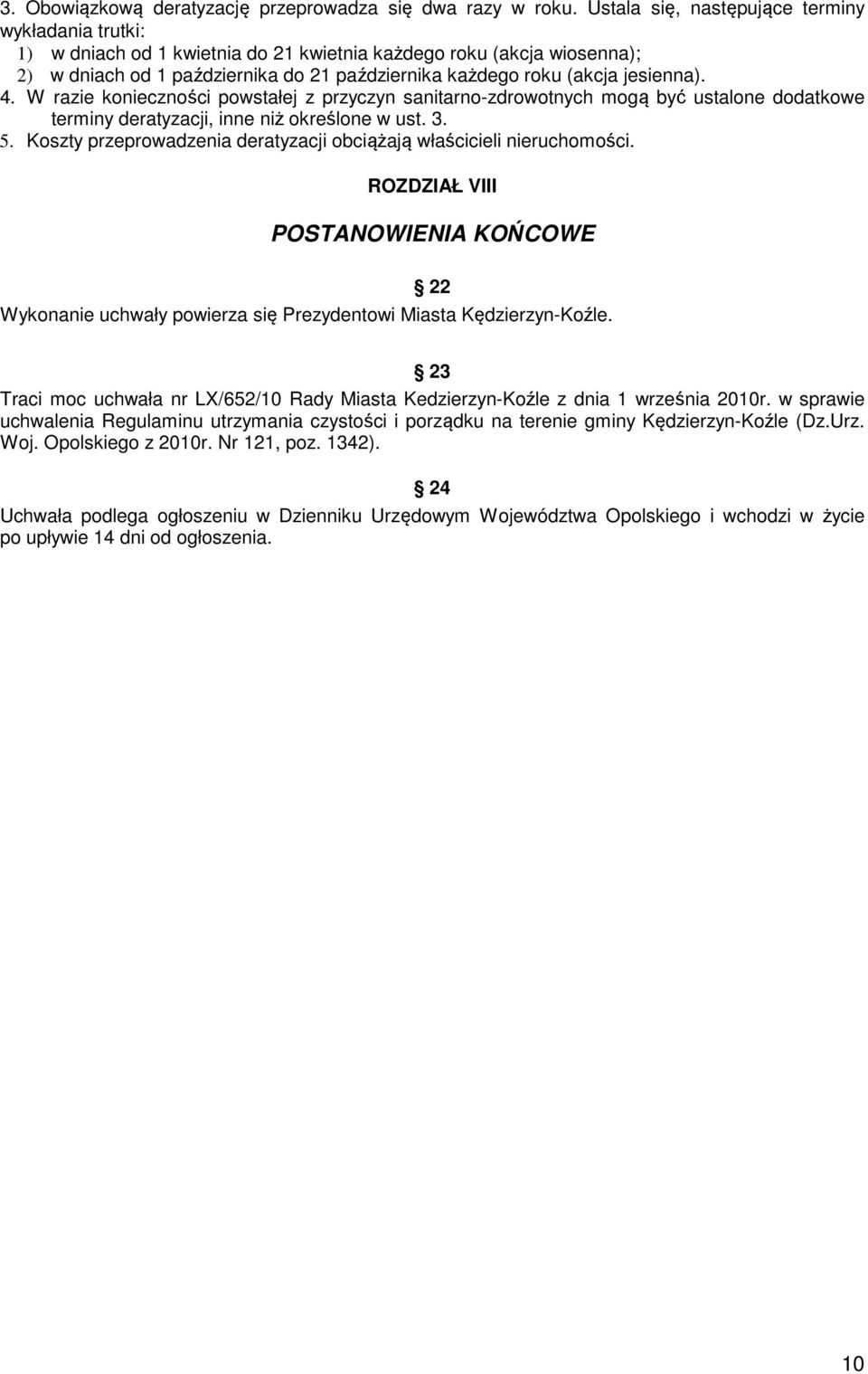 jesienna). 4. W razie konieczności powstałej z przyczyn sanitarno-zdrowotnych mogą być ustalone dodatkowe terminy deratyzacji, inne niż określone w ust. 3. 5.