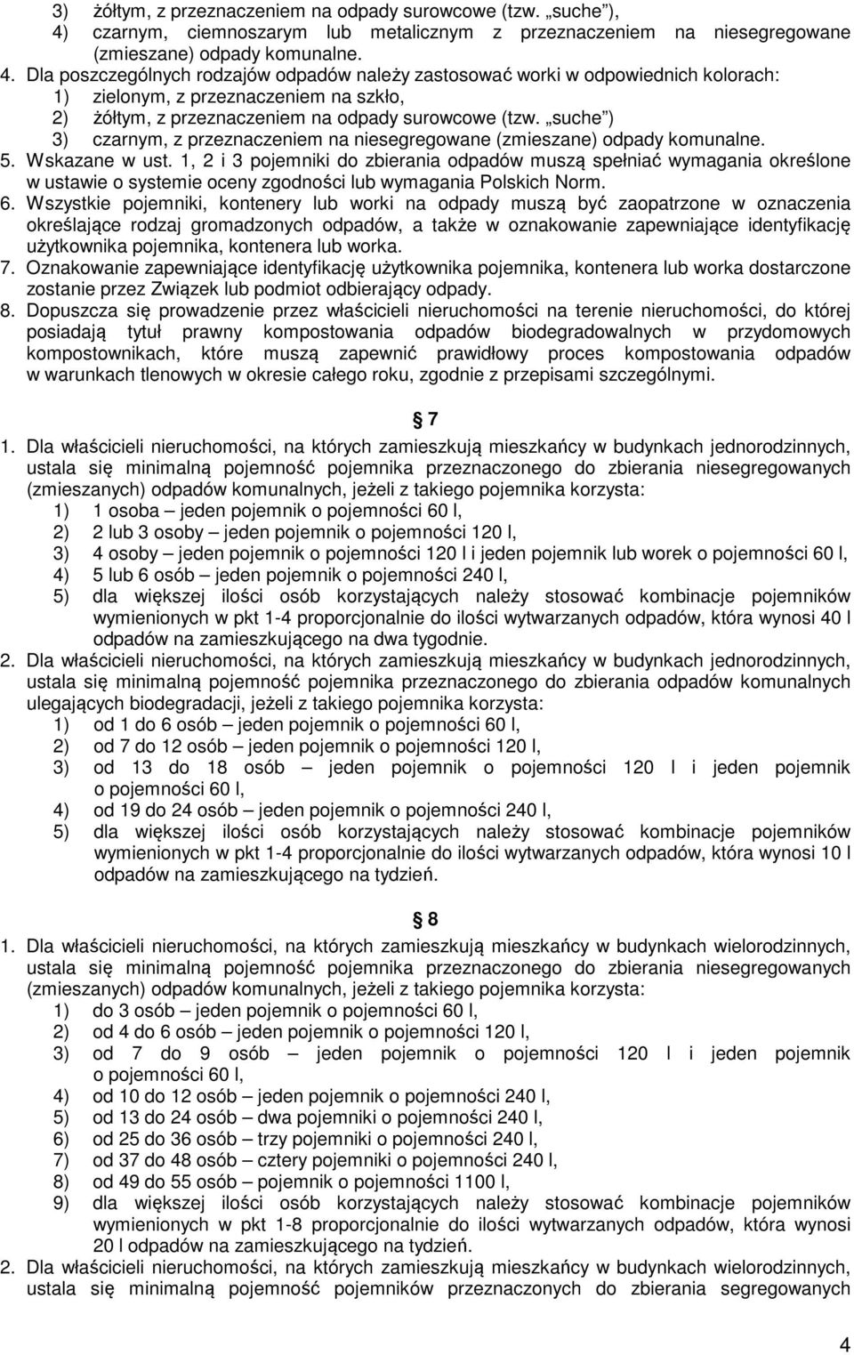 Dla poszczególnych rodzajów odpadów należy zastosować worki w odpowiednich kolorach: 1) zielonym, z przeznaczeniem na szkło, 2) żółtym, z przeznaczeniem na odpady surowcowe (tzw.