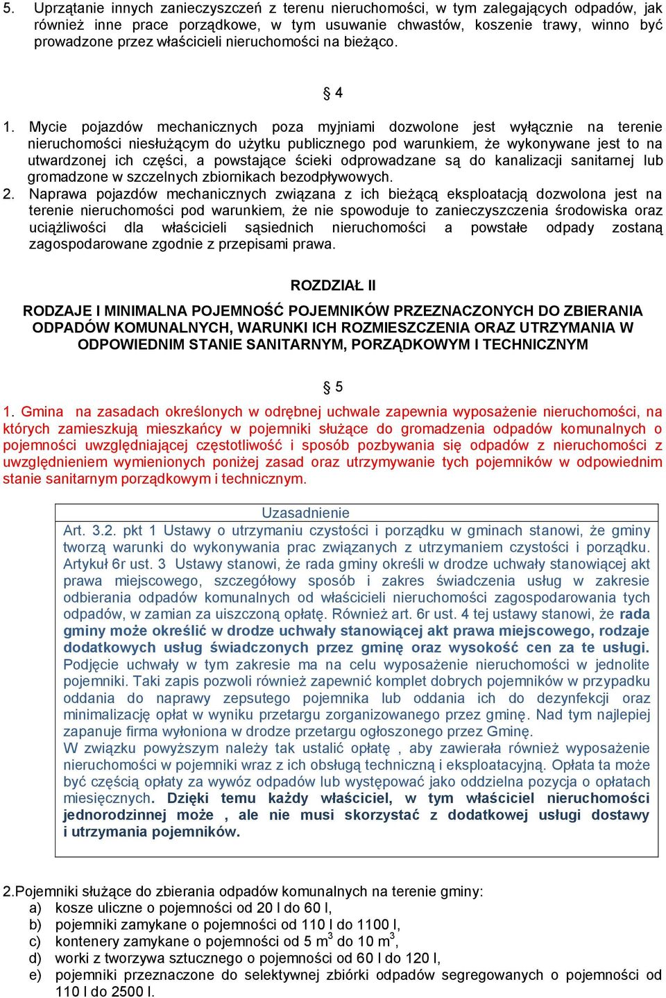 Mycie pojazdów mechanicznych poza myjniami dozwolone jest wyłącznie na terenie nieruchomości niesłużącym do użytku publicznego pod warunkiem, że wykonywane jest to na utwardzonej ich części, a