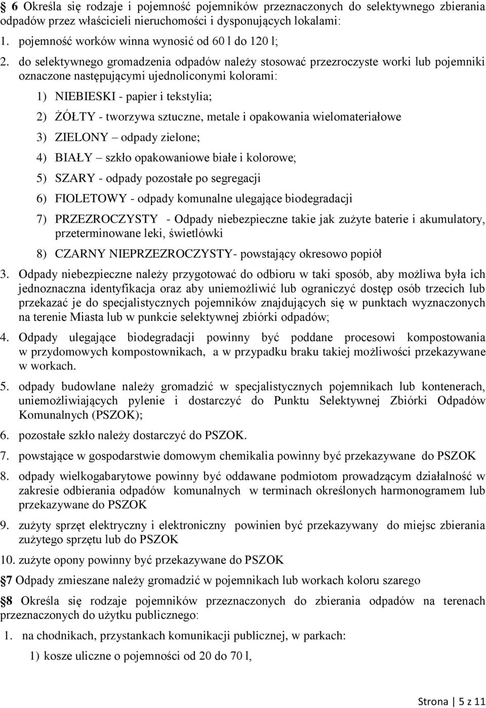 do selektywnego gromadzenia odpadów należy stosować przezroczyste worki lub pojemniki oznaczone następującymi ujednoliconymi kolorami: 1) NIEBIESKI - papier i tekstylia; 2) ŻÓŁTY - tworzywa sztuczne,