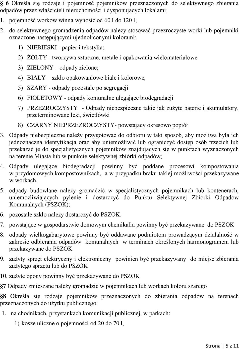 do selektywnego gromadzenia odpadów należy stosować przezroczyste worki lub pojemniki oznaczone następującymi ujednoliconymi kolorami: 1) NIEBIESKI - papier i tekstylia; 2) ŻÓŁTY - tworzywa sztuczne,