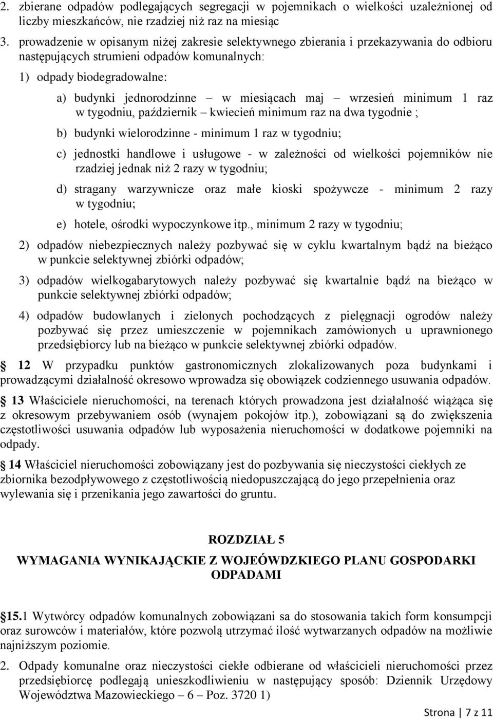 maj wrzesień minimum 1 raz w tygodniu, październik kwiecień minimum raz na dwa tygodnie ; b) budynki wielorodzinne - minimum 1 raz w tygodniu; c) jednostki handlowe i usługowe - w zależności od