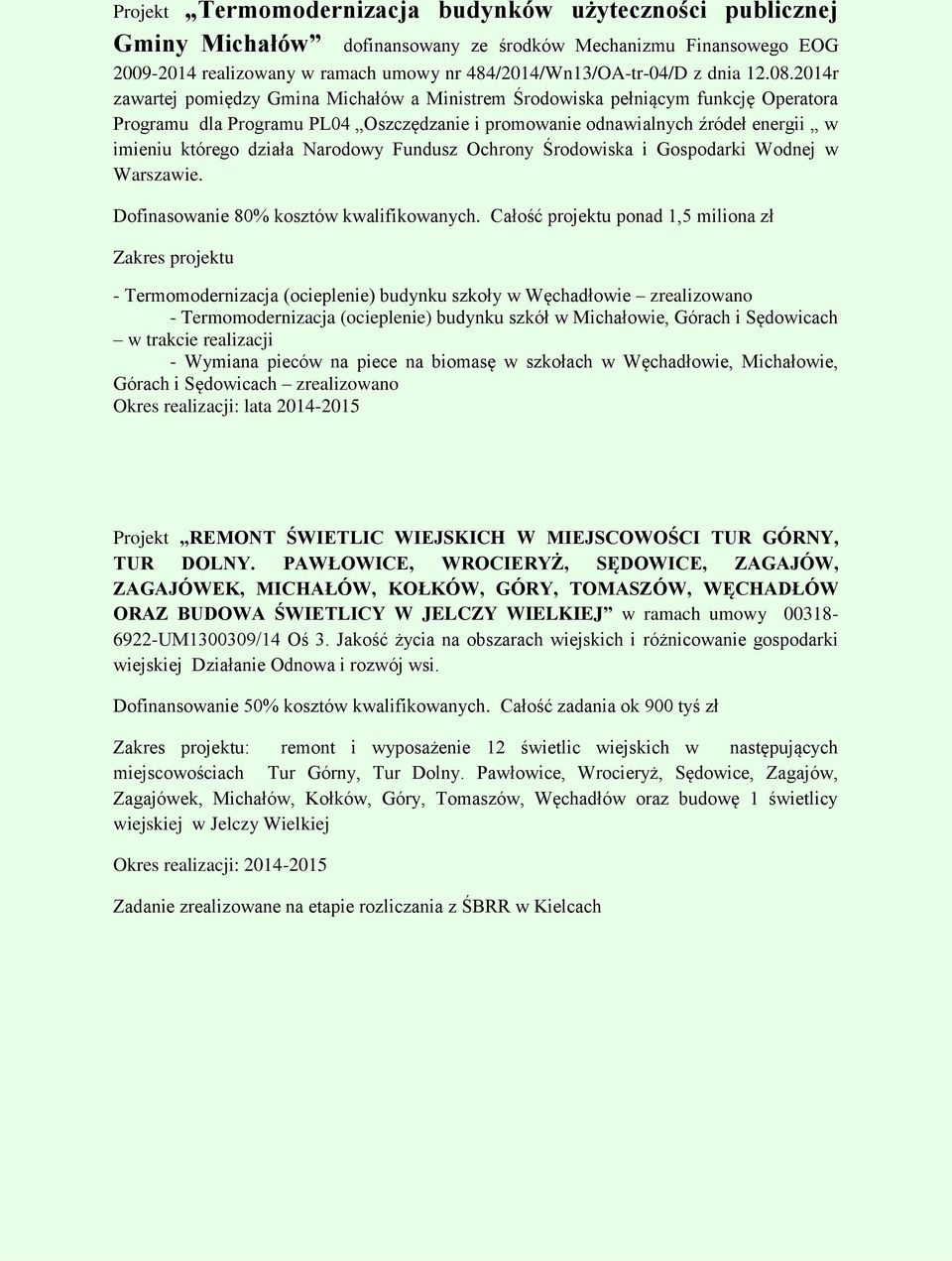 2014r zawartej pomiędzy Gmina Michałów a Ministrem Środowiska pełniącym funkcję Operatora Programu dla Programu PL04 Oszczędzanie i promowanie odnawialnych źródeł energii w imieniu którego działa