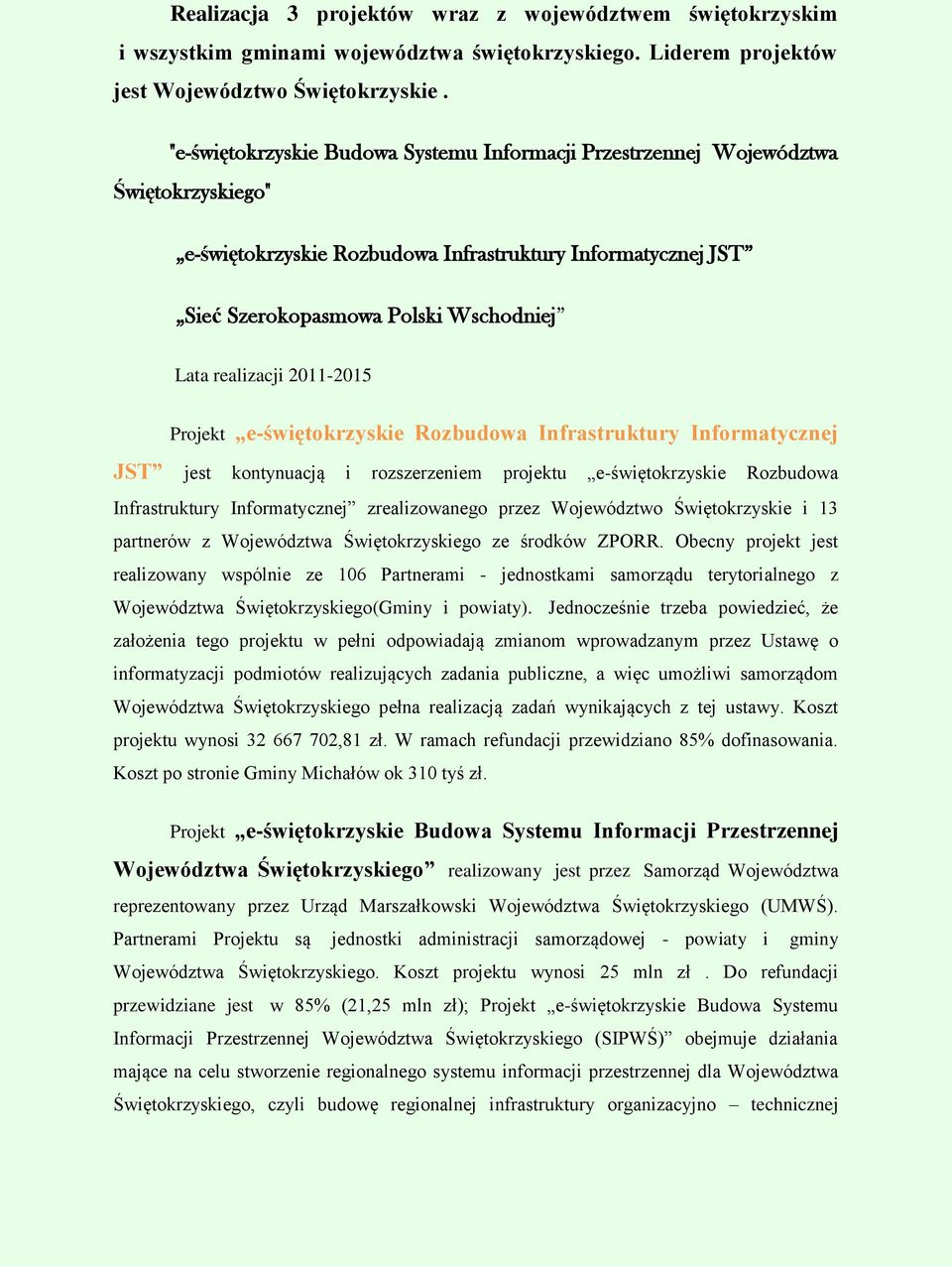 realizacji 2011-2015 Projekt e-świętokrzyskie Rozbudowa Infrastruktury Informatycznej JST jest kontynuacją i rozszerzeniem projektu e-świętokrzyskie Rozbudowa Infrastruktury Informatycznej