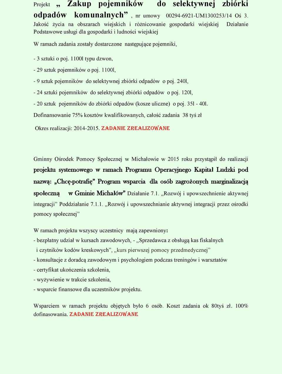 poj. 1100l typu dzwon, - 29 sztuk pojemników o poj. 1100l, - 9 sztuk pojemników do selektywnej zbiórki odpadów o poj. 240l, - 24 sztuki pojemników do selektywnej zbiórki odpadów o poj.