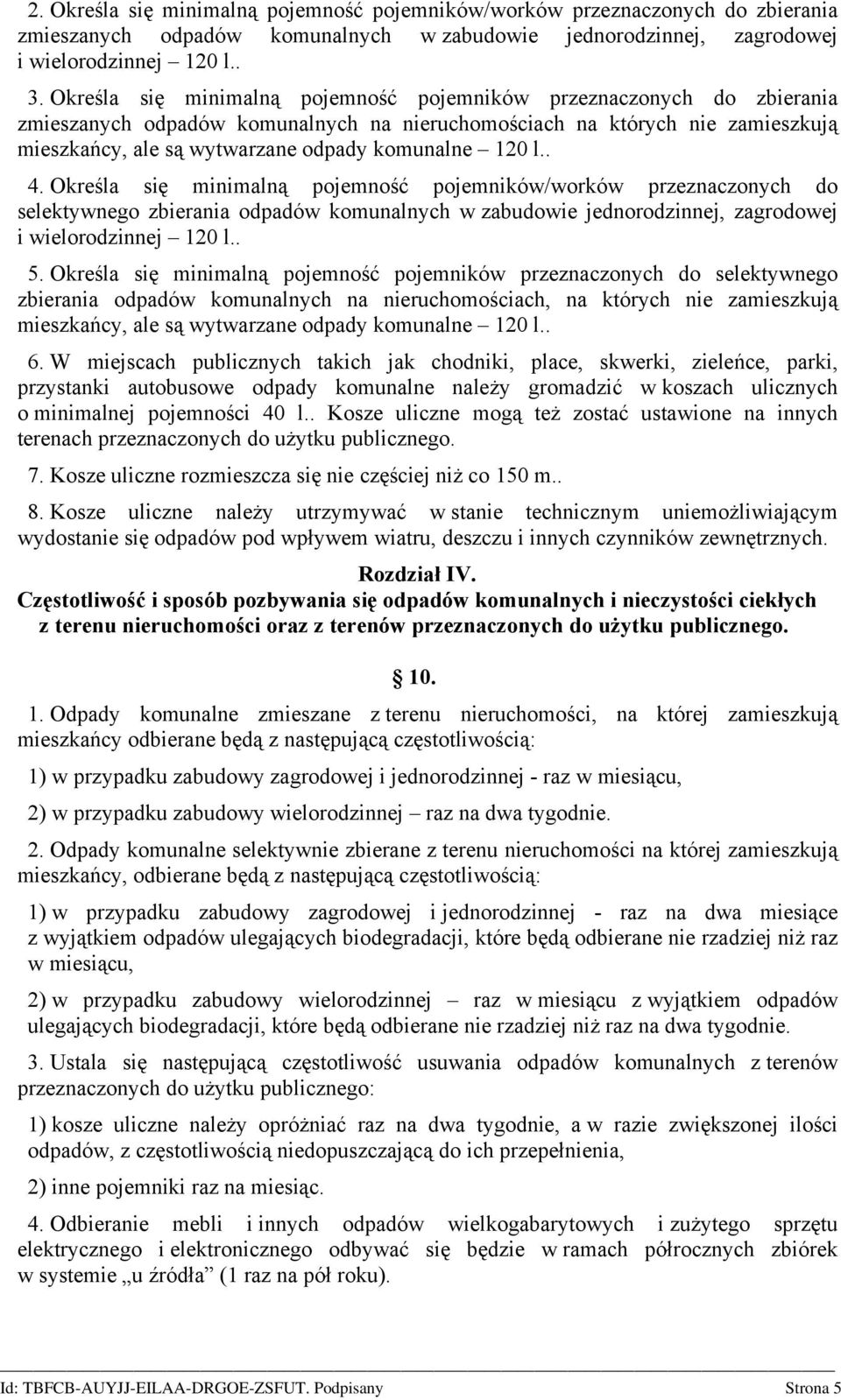 120 l.. 4. Określa się minimalną pojemność pojemników/worków przeznaczonych do selektywnego zbierania odpadów komunalnych w zabudowie jednorodzinnej, zagrodowej i wielorodzinnej 120 l.. 5.