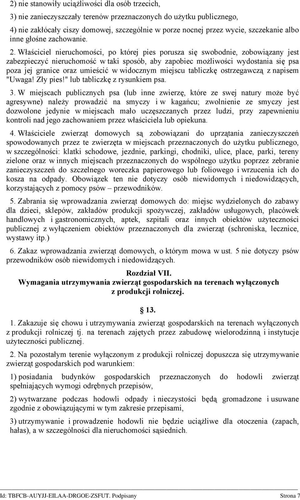 Właściciel nieruchomości, po której pies porusza się swobodnie, zobowiązany jest zabezpieczyć nieruchomość w taki sposób, aby zapobiec możliwości wydostania się psa poza jej granice oraz umieścić w