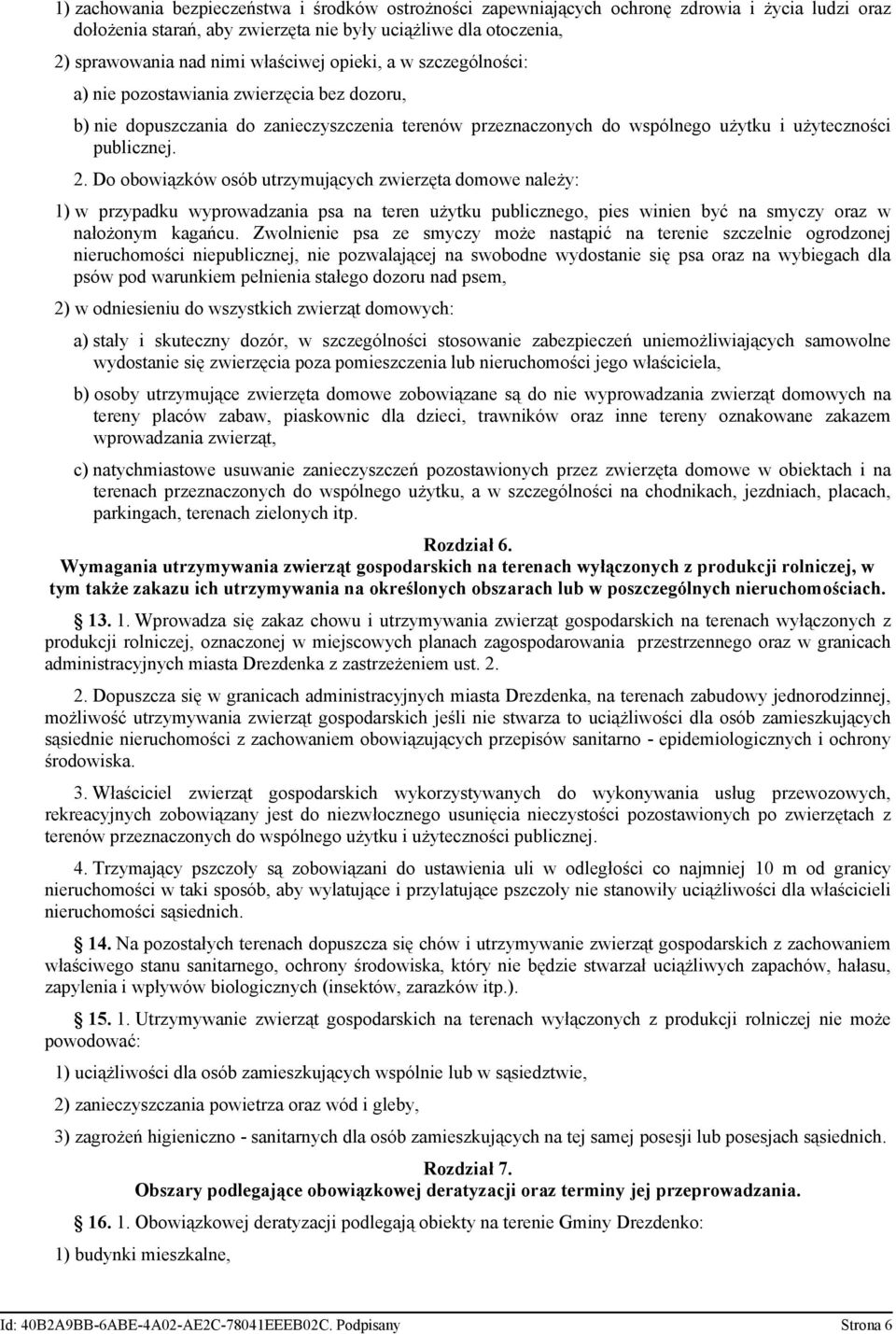 Do obowiązków osób utrzymujących zwierzęta domowe należy: 1) w przypadku wyprowadzania psa na teren użytku publicznego, pies winien być na smyczy oraz w nałożonym kagańcu.