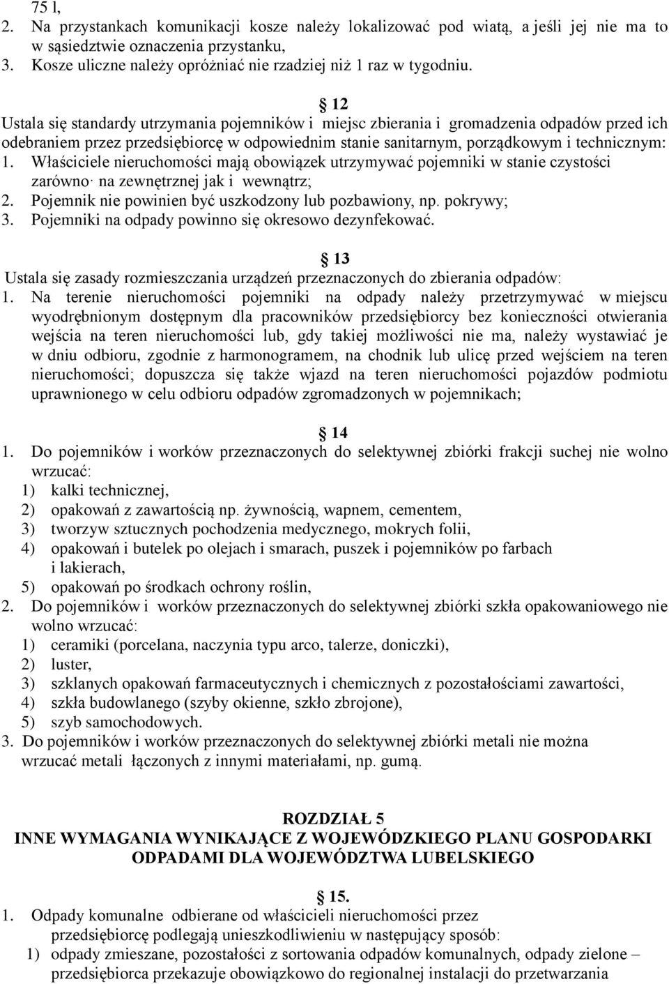 Właściciele nieruchomości mają obowiązek utrzymywać pojemniki w stanie czystości zarówno na zewnętrznej jak i wewnątrz; 2. Pojemnik nie powinien być uszkodzony lub pozbawiony, np. pokrywy; 3.