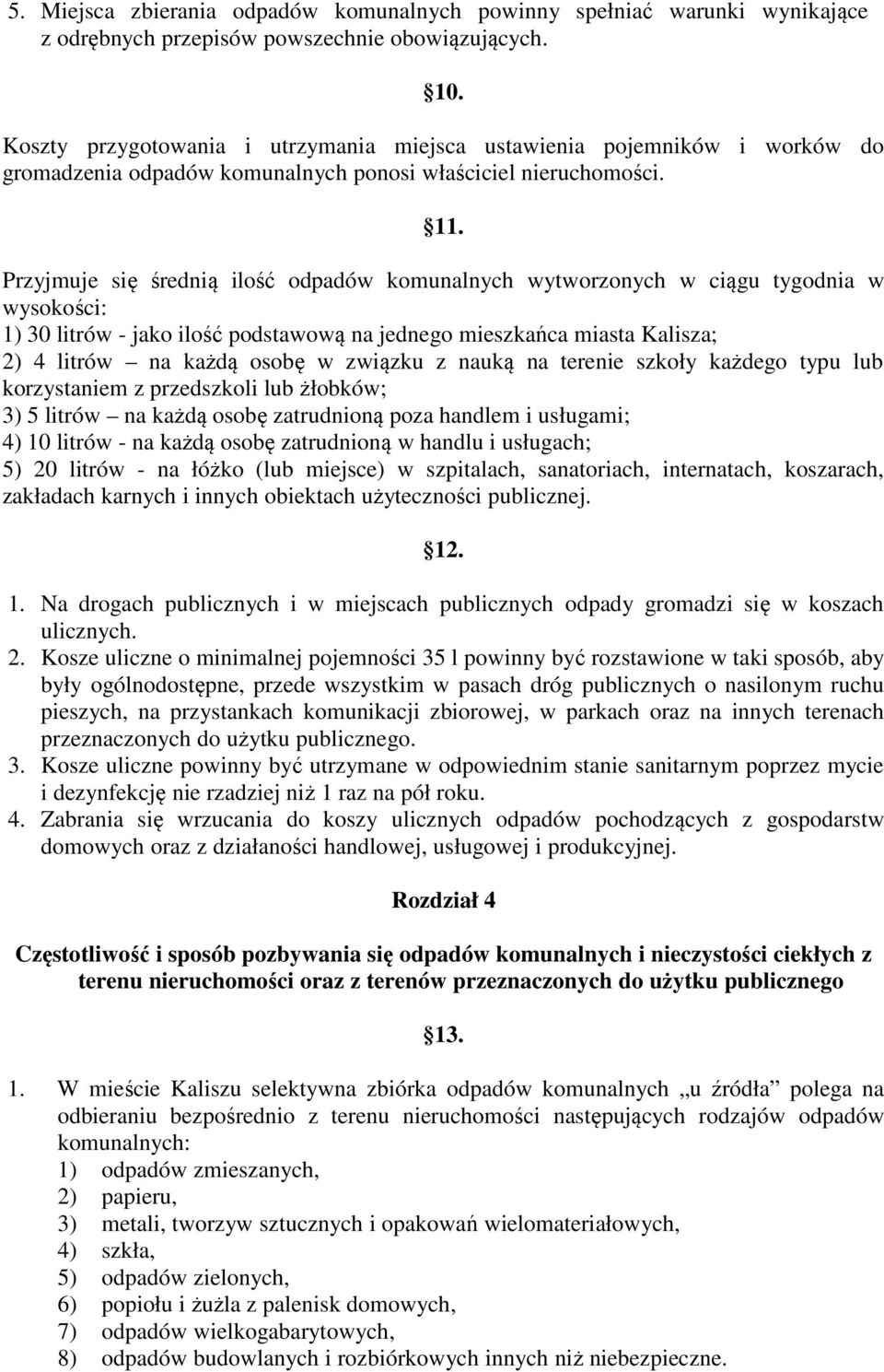 Przyjmuje się średnią ilość odpadów komunalnych wytworzonych w ciągu tygodnia w wysokości: 1) 30 litrów - jako ilość podstawową na jednego mieszkańca miasta Kalisza; 2) 4 litrów na każdą osobę w