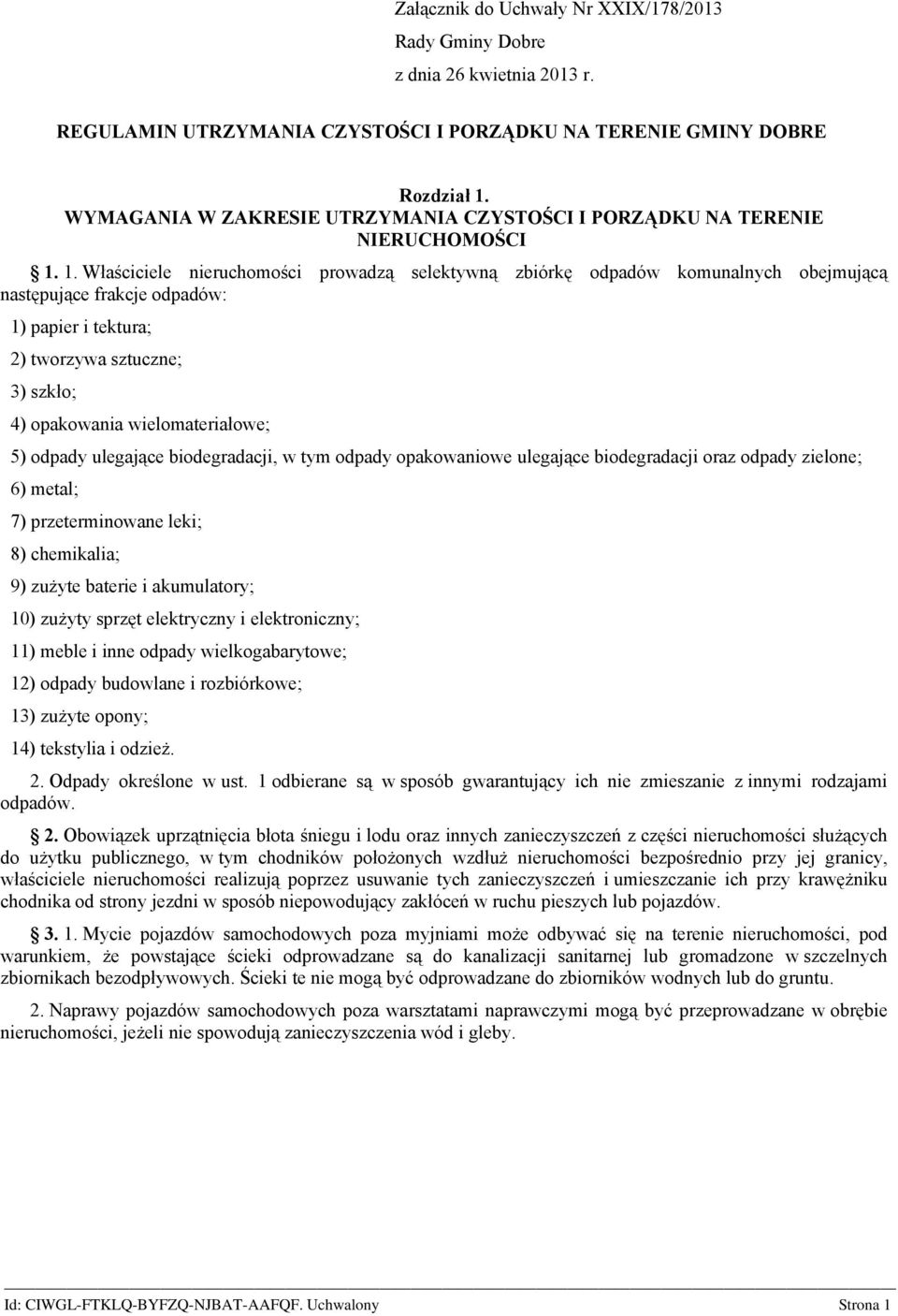 1. Właściciele nieruchomości prowadzą selektywną zbiórkę odpadów komunalnych obejmującą następujące frakcje odpadów: 1) papier i tektura; 2) tworzywa sztuczne; 3) szkło; 4) opakowania