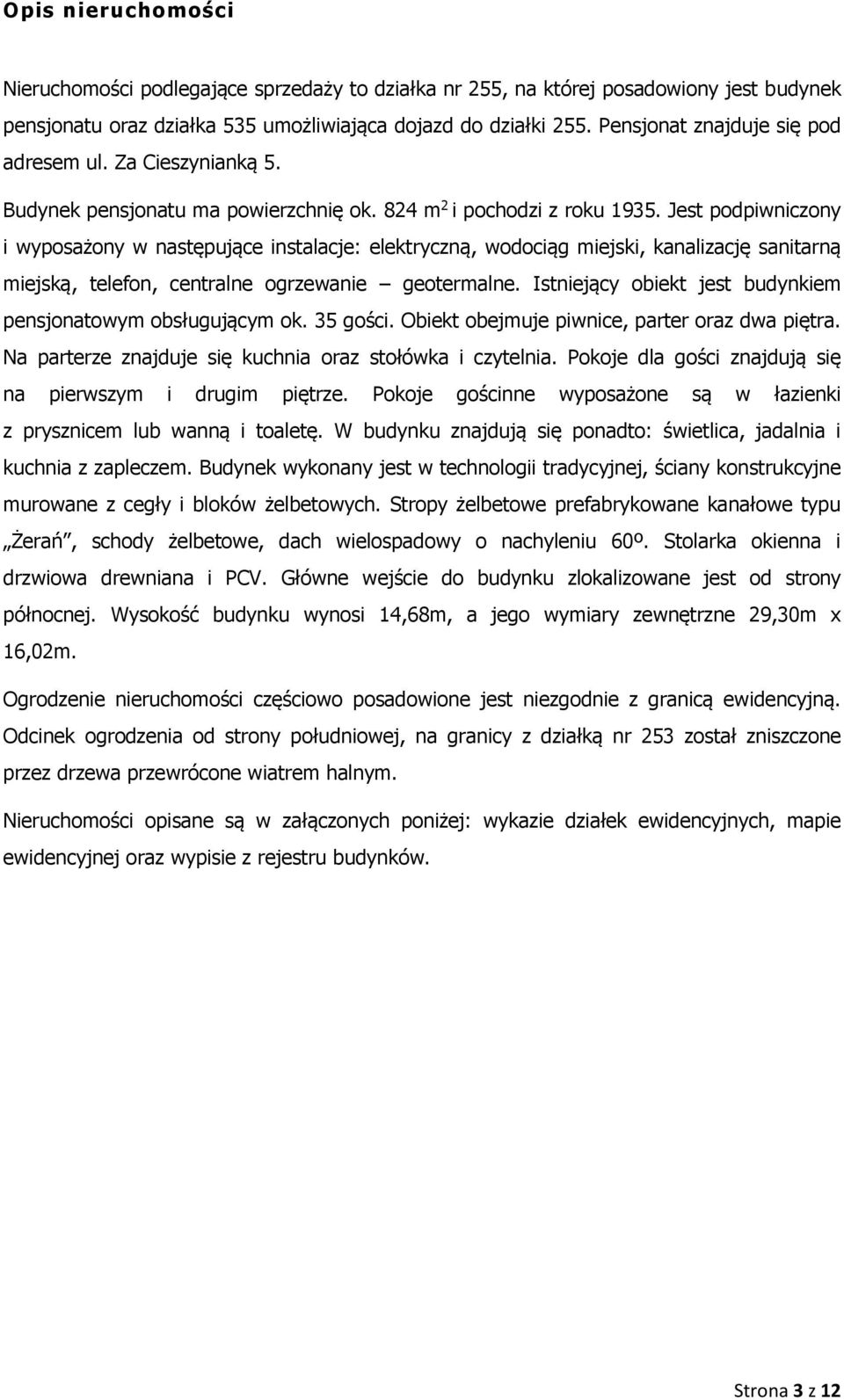 Jest podpiwniczony i wyposażony w następujące instalacje: elektryczną, wodociąg miejski, kanalizację sanitarną miejską, telefon, centralne ogrzewanie geotermalne.