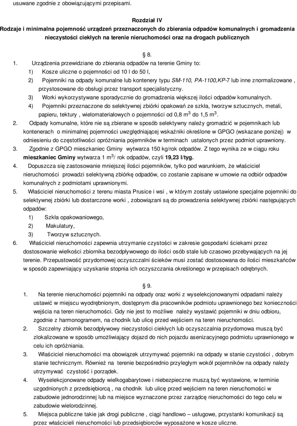 Urządzenia przewidziane do zbierania odpadów na terenie Gminy to: 1) Kosze uliczne o pojemności od 10 l do 50 l, 2) Pojemniki na odpady komunalne lub kontenery typu SM-110, PA-1100,KP-7 lub inne