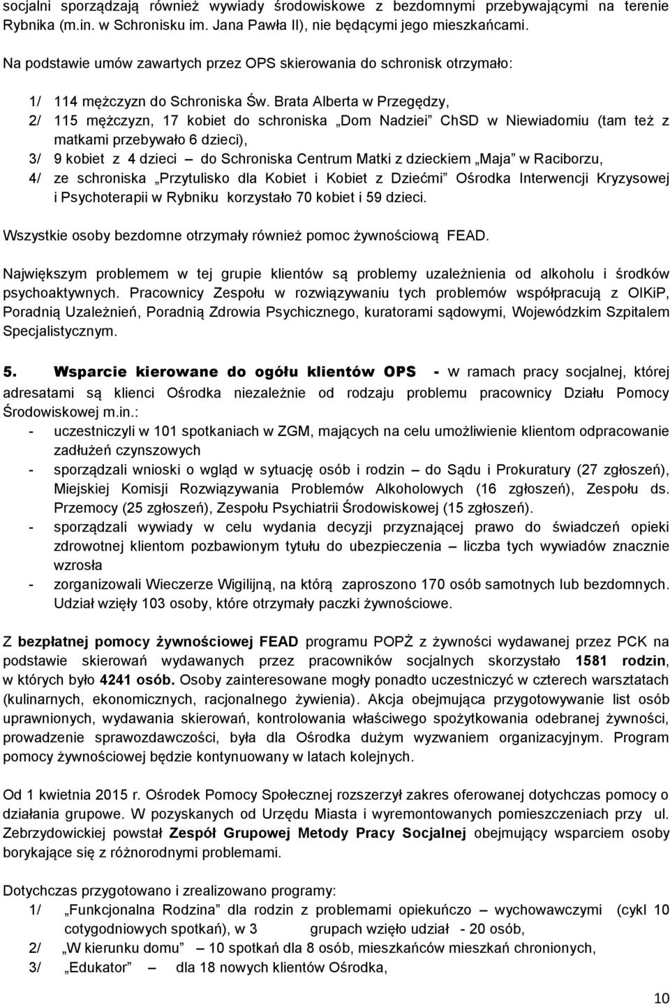 Brata Alberta w Przegędzy, 2/ 115 mężczyzn, 17 kobiet do schroniska Dom Nadziei ChSD w Niewiadomiu (tam też z matkami przebywało 6 dzieci), 3/ 9 kobiet z 4 dzieci do Schroniska Centrum Matki z