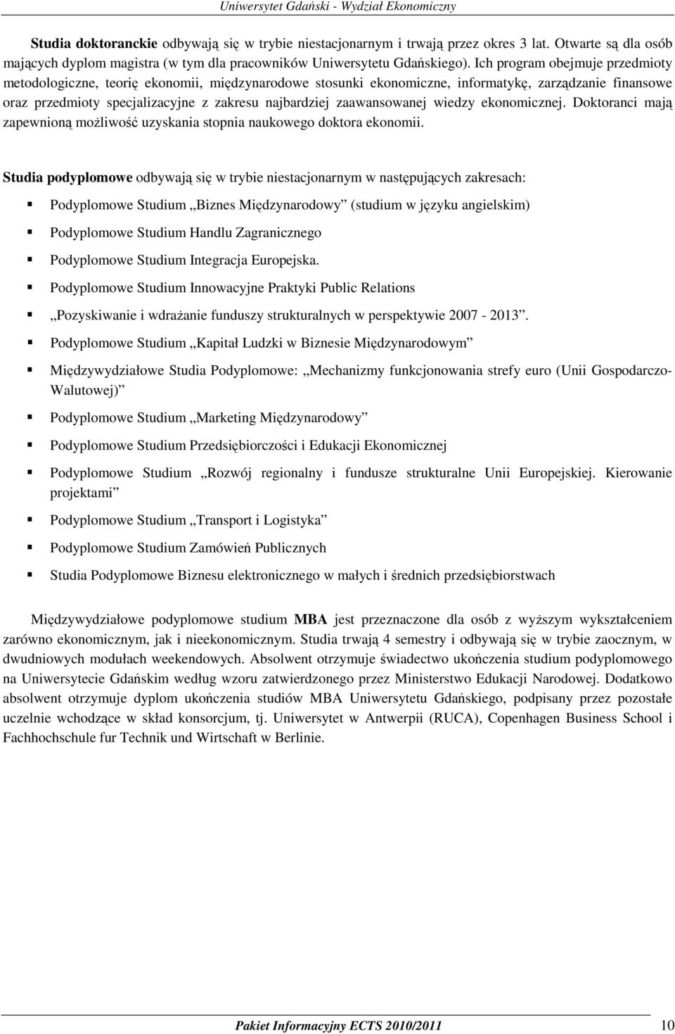 zaawansowanej wiedzy ekonomicznej. Doktoranci mają zapewnioną możliwość uzyskania stopnia naukowego doktora ekonomii.