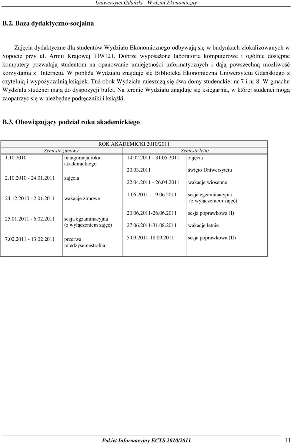 W pobliżu Wydziału znajduje się Biblioteka Ekonomiczna Uniwersytetu Gdańskiego z czytelnią i wypożyczalnią książek. Tuż obok Wydziału mieszczą się dwa domy studenckie: nr 7 i nr 8.