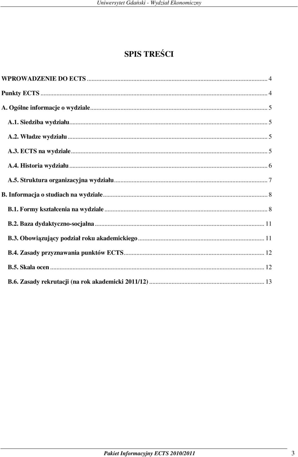 .. 8 B.1. Formy kształcenia na wydziale... 8 B.2. Baza dydaktyczno-socjalna... 11 B.3. Obowiązujący podział roku akademickiego... 11 B.4.