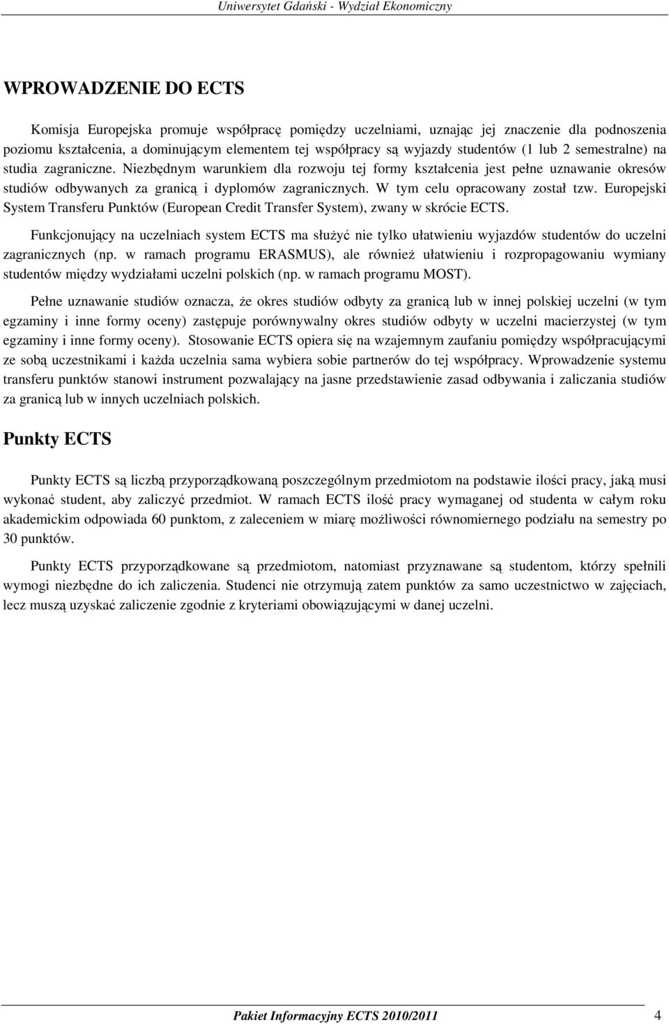 W tym celu opracowany został tzw. Europejski System Transferu Punktów (European Credit Transfer System), zwany w skrócie ECTS.