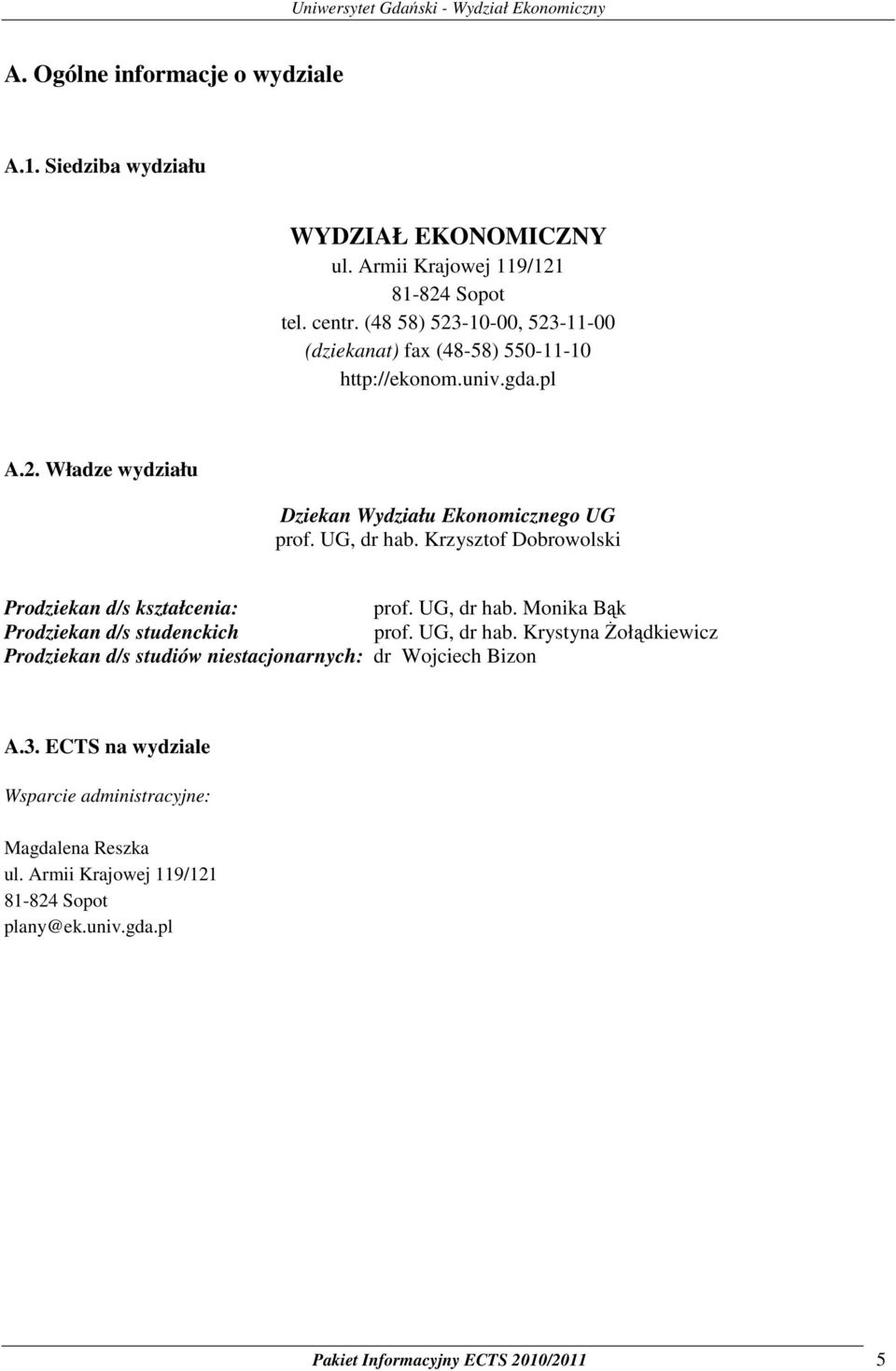 Krzysztof Dobrowolski Prodziekan d/s kształcenia: prof. UG, dr hab. Monika Bąk Prodziekan d/s studenckich prof. UG, dr hab. Krystyna Żołądkiewicz Prodziekan d/s studiów niestacjonarnych: dr Wojciech Bizon A.