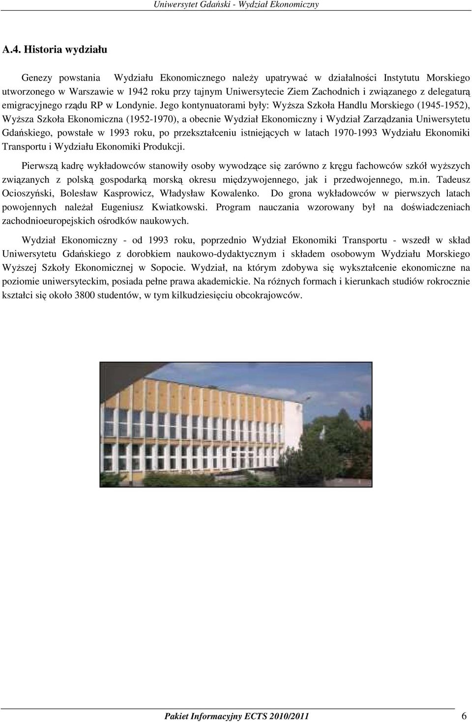 Jego kontynuatorami były: Wyższa Szkoła Handlu Morskiego (1945-1952), Wyższa Szkoła Ekonomiczna (1952-1970), a obecnie Wydział Ekonomiczny i Wydział Zarządzania Uniwersytetu Gdańskiego, powstałe w