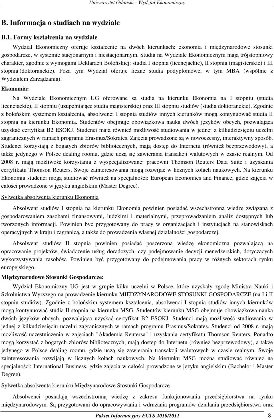 Studia na Wydziale Ekonomicznym mają trójstopniowy charakter, zgodnie z wymogami Deklaracji Bolońskiej: studia I stopnia (licencjackie), II stopnia (magisterskie) i III stopnia (doktoranckie).