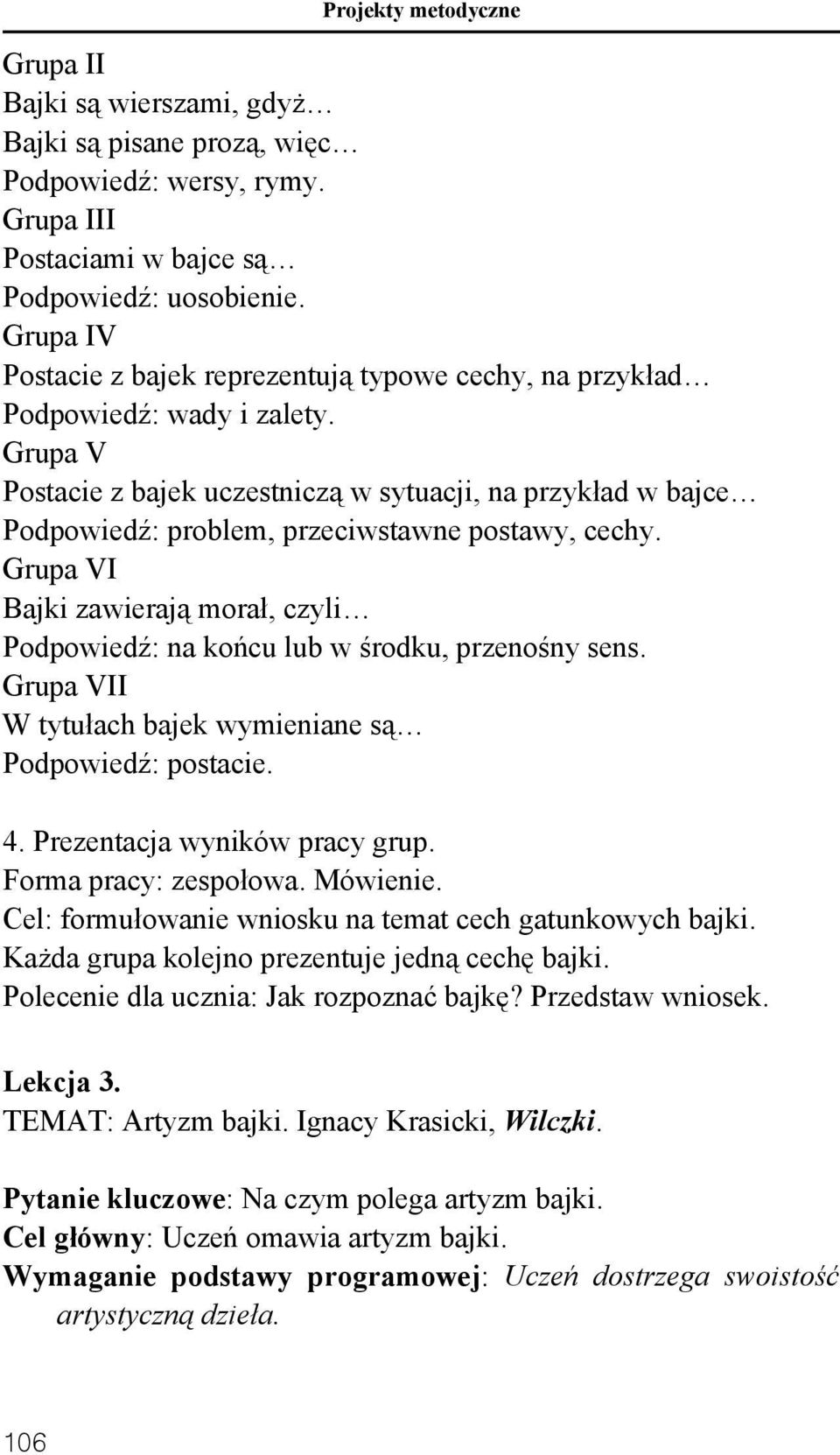 Grupa V Postacie z bajek uczestniczą w sytuacji, na przykład w bajce Podpowiedź: problem, przeciwstawne postawy, cechy.